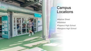 Campus
Locations
•Madras Street
•Woolston
•Papanui High School
•Rangiora High School
 
