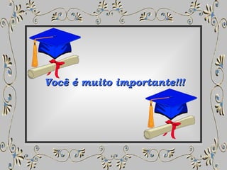 Você é muito importante!!! 