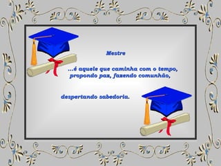...é aquele que caminha com o tempo, propondo paz, fazendo comunhão, Mestre despertando sabedoria. 