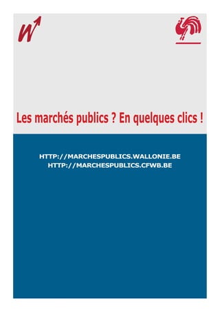 http://marchespublics.wallonie.be
Les marchés publics ? En quelques clics !
HTTP://MARCHESPUBLICS.WALLONIE.BE
HTTP://MARCHESPUBLICS.CFWB.BE
 