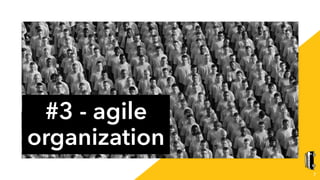7
#3 - agile
organization
 