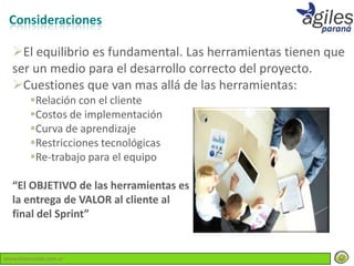 Consideraciones

  El equilibrio es fundamental. Las herramientas tienen que
  ser un medio para el desarrollo correcto del proyecto.
  Cuestiones que van mas allá de las herramientas:
        Relación con el cliente
        Costos de implementación
        Curva de aprendizaje
        Restricciones tecnológicas
        Re-trabajo para el equipo

  “El OBJETIVO de las herramientas es
  la entrega de VALOR al cliente al
  final del Sprint”


www.lemondata.com.ar
 
