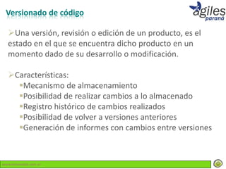 Versionado de código

  Una versión, revisión o edición de un producto, es el
  estado en el que se encuentra dicho producto en un
  momento dado de su desarrollo o modificación.

  Características:
    Mecanismo de almacenamiento
    Posibilidad de realizar cambios a lo almacenado
    Registro histórico de cambios realizados
    Posibilidad de volver a versiones anteriores
    Generación de informes con cambios entre versiones



www.lemondata.com.ar
 