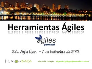 Herramientas Ágiles

 2do. Agile Open - 7 de Setiembre de 2012
                Alejandro Gallegos | alejandro.gallegos@lemondata.com.ar
 