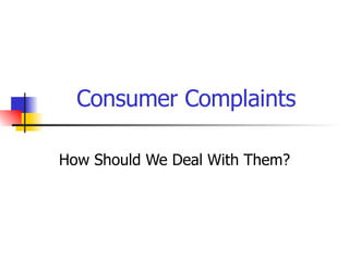 Consumer Complaints How Should We Deal With Them? 