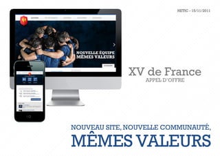 HETIC - 15/11/2011




             XV de France
                  APPEL D’OFFRE




Nouveau site, nouvelle communauté,

mêmes valeurs
 