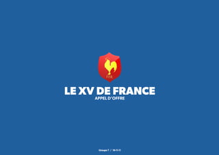 LE XV DE FRANCE
     APPEL D’OFFRE




      Groupe 7 / 16-11-11
 