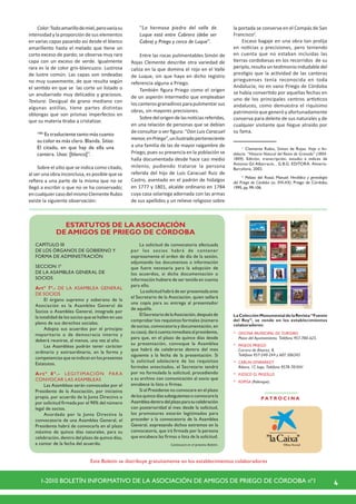 41-2010 BOLETÍN INFORMATIVO DE LA ASOCIACIÓN DE AMIGOS DE PRIEGO DE CÓRDOBA nº1
CAPÍTULO III
DE LOS ÓRGANOS DE GOBIERNO Y
FORMA DE ADMINISTRACIÓN
SECCION 1ª
DE LA ASAMBLEA GENERAL DE
SOCIOS
Artº 7º.- DE LA ASAMBLEA GENERAL
DE SOCIOS
El órgano supremo y soberano de la
Asociación es la Asamblea General de
Socios o Asamblea General, integrada por
la totalidad de los socios que se hallen en uso
pleno de sus derechos sociales.
Adopta sus acuerdos por el principio
mayoritario o de democracia interna y
deberá reunirse, al menos, una vez al año.
Las Asambleas podrán tener carácter
ordinario y extraordinario, en la forma y
competencias que se indican en los presentes
Estatutos.
Artº 8º.- LEGITIMACIÓN PAR A
CONVOCAR LAS ASAMBLEAS
Las Asambleas serán convocadas por el
Presidente de la Asociación, por iniciativa
propia, por acuerdo de la Junta Directiva o
por solicitud firmada por el 90% del número
legal de socios.
Acordado por la Junta Directiva la
convocatoria de una Asamblea General, el
Presidente habrá de convocarla en el plazo
máximo de quince días naturales, para su
celebración, dentro del plazo de quince días,
a contar de la fecha del acuerdo.
La solicitud de convocatoria efectuada
por los socios habrá de contener
expresamente el orden de día de la sesión,
adjuntando los documentos o información
que fuere necesaria para la adopción de
los acuerdos, si dicha documentación o
información hubiere de ser tenida en cuenta
para ello.
La solicitud habrá de ser presentada ante
el Secretario de la Asociación, quien sellará
una copia para su entrega al presentador
de aquélla.
ElSecretariodelaAsociación,despuésde
comprobar los requisitos formales (número
de socios, convocatoria y documentación, en
su caso), dará cuenta inmediata al presidente,
para que, en el plazo de quince días desde
su presentación, convoque la Asamblea
que habrá de celebrarse dentro del mes
siguiente a la fecha de la presentación. Si
la solicitud adoleciere de los requisitos
formales antecitados, el Secretario tendrá
por no formulada la solicitud, procediendo
a su archivo con comunicación al socio que
encabece la lista o firmas.
Si el Presidente no convocare en el plazo
delosquincedíassubsiguientesoconvocarela
Asambleadentrodelplazoparasucelebración
con posterioridad al mes desde la solicitud,
los promotores estarán legitimados para
proceder a la convocatoria de la Asamblea
General, expresando dichos extremos en la
convocatoria, que irá firmada por la persona
que encabece las firmas o lista de la solicitud.
ESTATUTOS DE LA ASOCIACIÓN
DE AMIGOS DE PRIEGO DE CÓRDOBA
Color:Todoamarillodemiel,perovaríasu
intensidad y la proporción de sus elementos
en varias capas pasando así desde el blanco
amarillento hasta el melado que tiene un
corto exceso de pardo; se observa muy rara
capa con un exceso de verde. Igualmente
rara es la de color gris-blancuzco. Lustrosa
de lustre común. Las capas son ondeadas
no muy suavemente, de que resulta según
el sentido en que se las corte un listado o
un anubarrado muy delicados y graciosos.
Textura: Desigual de grano mediano con
algunas astillas, tiene partes distintas
oblongas que son prismas imperfectos en
que su materia tiraba a cristalizar.
108v
Es trasluciente tanto más cuanto
su color es más claro. Blanda. Sitios:
El citado, en que hay de ella una
cantera. Usos: [blanco]”.
Sobre el sitio que se indica como citado,
al ser una obra inconclusa, es posible que se
refiera a una parte de la misma que no se
llegó a escribir o que no se ha conservado;
encualquiercasodelmismoClementeRubio
existe la siguiente observación:
“La hermosa piedra del valle de
Luque está entre Cabrera (debe ser
Cabra) y Priego y cerca de Luque”.
Entre las rocas pulimentables Simón de
Rojas Clemente describe otra variedad de
caliza en la que domina el rojo en el Valle
de Luque, sin que haya en dicho registro
referencia alguna a Priego.
También figura Priego como el origen
de un asperón intermedio que empleaban
loscanterosgranadinosparapulimentarsus
obras, sin mayores precisiones.
Sobredelorigendelasnoticiasreferidas,
en una relación de personas que se debían
de consultar o ver figura: “Don Luis Caracuel
menor,enPriego”,unilustradoperteneciente
a una familia de las de mayor raigambre de
Priego, pues su presencia en la población se
halla documentada desde hace casi medio
milenio, pudiendo tratarse la persona
referida del hijo de Luis Caracuel Ruiz de
Castro, asentado en el padrón de hidalgos
en 1777 y 1801, alcalde ordinario en 1784
cuya casa solariega adornada con las armas
de sus apellidos y un relieve religioso sobre
la portada se conserva en el Compás de San
Francisco2
.
Escaso bagaje en una obra tan prolija
en noticias y precisiones, pero teniendo
en cuenta que no estaban incluidas las
tierras cordobesas en los recorridos de su
periplo,resultauntestimonioindudabledel
prestigio que la actividad de las canteras
prieguenses tenía reconocida en toda
Andalucía; no en vano Priego de Córdoba
se había convertido por aquellas fechas en
uno de los principales centros artísticos
andaluces, como demuestra el riquísimo
patrimonio que generó y afortunadamente
conserva para deleite de sus naturales y de
cualquier visitante que llegue atraído por
su fama.
1
	Clemente Rubio, Simon de Rojas: Viaje a An-
dalucía. “Historia Natural del Reino de Granada” (1804-
1809). Edición, transcripción, estudio e índices de
Antonio Gil Albarracín, . G.B.G. EDITORA. Almería-
Barcelona, 2002.
2
	Peláez del Rosal, Manuel: Heráldica y genealogía
del Priego de Córdoba (ss. XVI-XX). Priego de Córdoba,
1995, pp. 99-106.
Continuará en el próximo Boletín.
Este Boletín se distribuye gratuitamente en los establecimientos colaboradores
La Colección Monumental de la Revista “Fuente
del Rey”, se vende en los establecimientos
colaboradores:
*	 OFICINA MUNICIPAL DE TURISMO.
	 Plaza del Ayuntamiento. Teléfono 957-700-625.
*	 PASEOS PRIEGO:
	 Carrera de Álvarez, 8,
	 Teléfono 957-540-244 y 607 506343
*	 CARLIN OFIMARKET:
	 Ribera, 17, bajo. Teléfono 9578-701041
*	 KIOSCO EL PASEÍLLO
*	 KOPISA (Palenque).
P AT R O C I N A
Obra Social
 
