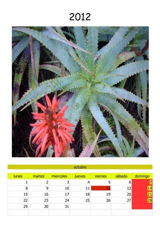 2012




                                      octubre

lunes        martes       miercoles    jueves        viernes       sábado       domingo
        1             2           3              4             5            6             7
        8             9          10             11         12           13            14
        15        16             17             18         19           20            21
        22        23             24             25         26           27            28
        29        30             31
 
