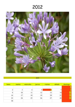 2012




                                            abril


lunes        martes        miercoles        jueves        viernes        sábado        domingo
                                                                                                 1
         2             3               4              5              6             7             8
         9            10           11                12             13            14         15
        16            17           18                19             20            21         22
        23            24           25                26             27            28         29
        30
 
