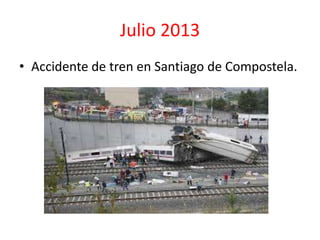 Julio 2013
• Accidente de tren en Santiago de Compostela.
 