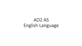 AO2 AS
English Language
 