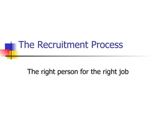 The Recruitment Process The right person for the right job 