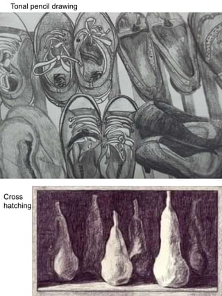 Tonal pencil drawing 
Cross 
hatching 
 