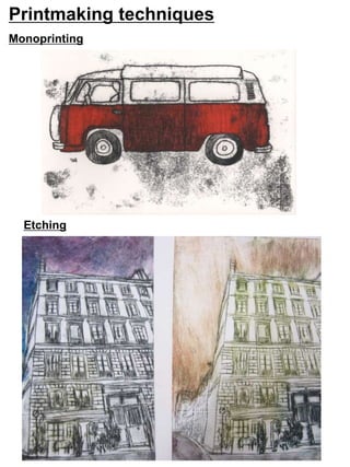 Printmaking techniques 
Monoprinting 
Etching 
 