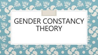 GENDER CONSTANCY
THEORY
 