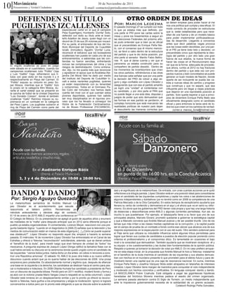 10 Movimiento
    Pensamiento y Verdad Ciudadana
                                                                               30 de Noviembre de 2011
                                                                      E-mail: contacto@periodicomovimiento.com


    DEFIENDEN SU TÍTULO                                                                                     OTRO ORDEN DE IDEAS
   PUGILISTAS IZCALLENSES
                                                                                                                                                 se deben emplear para poder hacer al me
                                                                                                 Por: Marcos Ledezma                             nos una política que cumpla y sea eficaz. El
                                                                                                 El pasado Domingo 27 se cumplió con todo
                                                 espectacular cartel en el que el campeón                                                        modo correcto de proceder en estructuras
                                                                                                 lo que ya estaba más que definido, por
                                                 Peso Superligero, Humberto “Zorrita” Soto,                                                      que si, están establecidas pero que nece-
                                                                                                 una parte el PRI pone las cartas sobre la
                                                 defendió con éxito su título ante el brasi-                                                     sitan de una fuerza y de un modelo básico
                                                                                                 mesa y pone los lineamientos a seguir en
                                                 leño Adailton de Jesús, quien llegó con un                                                      para poder implementar políticasadecua-
                                                                                                 las elecciones Federales del próximo año,
                                                 récord de 23 de sus 29 victorias por nocaut.                                                    das de desarrollo. Llegando a convenios
                                                                                                 se pudo entender que si bien ya es oficial
                                                 Por su parte, el entrenador de box del Ins-                                                     antes que decir palabras vagas provoca
                                                                                                 que el precandidato es Enrique Peña Nie-
                                                 tituto Municipal del Deporte de Cuautitlán                                                      que las cosas estén decididas, por una par-
                                                                                                 to, con el consenso que él mismo mencio-
                                                 Izcalli, (Inmudeci), Agustín “Zorrita” Luna,                                                    te el PRI ya tiene todo listo y decidido; un
                                                                                                 nó, se llevó a cabo dentro de la estructura
                                                 reconoció el esfuerzo que los boxeadores                                                        precandidato único que representa la ideo-
                                                 izcallenses han puesto en cada uno de sus       del partido y que le dio dicha posición, por
                                                                                                                                                 logía del partido y por otro lado una gran
                                                 entrenamientos, a sabiendas que las con-        otra parte el senador Manlio Fabio Beltro-
                                                                                                                                                 fuerza de sus aliados, la nueva forma de
                                                 tiendas no fueron sencillas, enfrentando        nes R. que al darse cuenta y ver que el         hacer las cosas en el Revolucionario deja
                                                 incluso las complicaciones del clima y los      panorama ya estaba construido para su           ver que es la forma adecuada de proceder,
  El orgullo izcallense se puso en juego                                                         compañero de partido desistió. Dentro de
                                                 riesgos de deshidratación. Como entrena-                                                        que ahora, rumbo al 2012 no hay fracturas
  este sábado en el cuadrilátero, cuando los                                                     los momentos de incertidumbre que viven
                                                 dor, dijo, no me queda más que reconocer                                                        dentro del partido y que esta vez con pro-
  campeones izcallenses Julio “Pollito” Ceja
  y Luis “Gallito” Ceja, refrendaron sus tí-     y agradecer el apoyo que la Alcaldesa Ale-      los otros partidos, refiriéndonos a las otras   yectos nuevos y bien concretados se puede
  tulos con gran éxito en los rounds 3 y 4       jandra Del Moral Vela ha dado por medio         dos fuerzas cabe señalar que por una parte      generar un buen modelo de Nación, donde
  respectivamente en Playa del Carmen. El        del Instituto del Deporte de Cuautitlán Iz-     la decisión del PRD de volver a algo se-        aparte de ser incluyente se pueda dar ca-
  “Pollito” expuso su cinturón en peso Sú-       calli a estos nacientes pugilistas, quienes     guro y algo confiable con López Obrador y       bida a nuevas ideas de cambio y progreso
  per Mosca, mientras que el “Gallito” hizo      ya están respondiendo con su tenacidad          asegurando que con eso el partido amarillo
                                                 y compromiso. Todos en el Gimnasio Pa-                                                          que construya y que no separe, que sea
  lo propio en la categoría Mini Mosca, du-                                                      ya logró una “unidad” al contentarse con        influyente pero sin llegar a viejas prácticas
  rante el cartel estelar que se presentó en     blo Colín del Inmudeci nos hemos dado           su candidato, y por otra parte el PAN que
                                                 cuenta del nivel con el que cuentan estos                                                       que dejaron en una reprobable posición al
  la cancha de futbol de la Unidad Deportiva                                                     no puede llegar a una sola idea, disputas y
                                                 jóvenes deportistas, quienes han sabido                                                         partido. Solo queda esperar a que a princi-
  “Luis Donaldo Colosio”, donde el también                                                       juegos de poder que solo demuestran que
  izcallense “Gallo” Ramírez impuso su su-       ser muy disciplinados en el riguroso pro-                                                       pios de diciembre Enrique Peña Nieto sea
                                                 ceso que los ha llevado a conseguir los         las formas en ese partido se perdieron, el      oficialmente designado como el candidato
  premacía en un combate en la categoría
  del Peso Ligero. Los pugilistas subieron al    títulos de la Federación Centroamerica-         complejo horizonte que está marcando las        oficial y para entonces la tarea será de to-
  ring de Playa del Carmen como parte del        na de Boxeo Profesional (FECARBOX).             realidades políticas de nuestro país dejan      dos los que creen en los cambios de verdad.
                                                                                                 al descubierto las maneras correctas que              correo e: marcos_lluna@hotmail.com




   DANDO Y DANDO
                                                                                                 dad y el significado de la metamorfosis. De entrada, con unas cuantas acciones ya le quitó
                                                                                                 reflectores a la trilogía panista. López Obrador está en una posición ideal para consolidarse
                                                                                                 como el candidato de las izquierdas cumplidoras y captar los votos o las abstenciones de
   Por: Sergio Aguayo Quezada                                                                    algunos independientes y dubitativos (ya no tendrá como en 2006 la competencia de una
  La metamorfosis semántica de Andrés Manuel Ló-                                                 Patricia Mercado o de la Otra Campaña). En estos tiempos de escepticismo ayudaría que
  pez Obrador es el acontecimiento que sacude y                                                  llenara su verbo de contenido y demostrara en el aquí y el ahora que va en serio su refor-
  reacomoda el tablero político. Revisémosla po-                                                 mismo. Es obvio que los gobiernos del PRD tienen vida propia y que hay una larga historia
  niéndole antecedentes y dándole algo de contexto.                                              de distancias y desconfianzas entre AMLO y algunas corrientes perredistas. Aun así, es
  El 19 de enero de 2010 AMLO impartió una conferencia en                                        mucho lo que puedehacer. Por ejemplo, el tabasqueño tiene a su favor que uno de sus
  El Colegio de México. En su presentación se apegó al guión de aquellos años y enumeró          principales aliados, Marcelo Ebrard, prometió quedarse a gobernar la estratégica capital
  las maldades de la “mafia” para después anticipar que en 2012 sería diferente porque el        y que a Marcelo conviene que Andrés Manuel avance y de ser posible triunfe. Uno de los
  pueblo ya estaba organizándose. El comentarista, Lorenzo Meyer, reaccionó con una pre-         temas que más irritan a las clases medias capitalinas es la corrupción, y la capital puede
  gunta bastante lógica: “cuando en el diagnóstico tú [AMLO] señalas que la televisión y los     ser el campo de prueba de un combate a fondo contra ese cáncer que alcanza una de sus
  medios de comunicación están en manos de esta oligarquía [...] ¿Cómo se puede superar          mejores expresiones en la especulación con el uso del suelo. Otro sendero potencial para
  ese obstáculo?”. López Obrador no respondió aquel día; empezó a hacerlo la semana              el Peje sería que utilizara su indudable influencia sobre algunas tribus perredistas para
  pasada. El miércoles 16 de noviembre López Obrador fue entrevistado en el Canal de las         lograr que llenen sus cuotas de candidatos a puestos de elección popular poniendo como
  Estrellas y ofreció a Televisa “reconciliación” solicitándole, además, que se dieran ambos     criterios el profesionalismo y el compromiso ético. Es lamentable en ocasiones el bajo
  el “beneficio de la duda”, para insistir luego que eran tiempos de unidad de “todos” los       nivel o la voracidad que demuestran. También ayudaría que se mostraran receptivos -él y
  mexicanos. A pregunta expresa de Joaquín López Dóriga ratificó la llamativa frase con la       su equipo- a los cuestionamientos y las dudas bien fundamentadas de la opinión pública.
  cual había cerrado su discurso en la ceremonia donde quedó ungido como el candidato de         Respeto a quienes ya tomaron la decisión de votar por AMLO. En mi caso prefiero arropar-
                                                                                                 me en esta etapa inicial, en la propuesta que Andrés Manuel le hizo a Televisa: instalarme
  las izquierdas: “vamos todos juntos -había dicho un día antes- sin odios ni rencores a cons-
                                                                                                 en el beneficio de la duda mientras el candidato de las izquierdas y sus aliados demues-
  truir una República amorosa”. El sábado 19, AMLO le puso otra trabe a su nuevo edificio
                                                                                                 tran con hechos en el mundano presente lo que prometen para el etéreo futuro y para de-
  discursivo cuando aclaró que ya no quería hablar de las elecciones de 2006. Una prosa
                                                                                                 mostrarlo tienen una capital que es una caja de resonancia nacional. En suma, mientras
  sorpresiva pero predecible. Es absolutamente normal y legítimo que, después de afianzar
                                                                                                 Enrique Peña Nieto y Josefina Vázquez Mota están atrapados en telarañas de intereses
  una base en la izquierda o la derecha, los candidatos se deslicen hacia el centro para pes-
                                                                                                 creados; López Obrador tiene margen de maniobra para conquistar el voto independiente
  car a moderados e indecisos. En 2006 Ollanta Humala fue candidato a presidente de Perú
                                                                                                 y moderado con hechos concretos y verificables. En lenguaje coloquial: dando y dando.
  con un discurso de izquierda biliosa. Perdió pero en 2011 rectificó, moderó fondo y forma y
                                                                                                 LA MISCELÁNEA Pobre Coahuila. Está obligada a pagar las gigantescas hipotecas
  se alzó con la victoria (¡hasta Mario Vargas Llosa lo respaldó en su leída columna!). López
                                                                                                 heredadas del folclórico Moreira mientras padece el asedio del crimen organizado.
  Obrador está inmerso en un desplazamiento similar y por lo pronto ya ofreció la reconci-
                                                                                                 La semana pasada atentaron contra El Siglo de Torreón, un medio independiente que
  liación a Televisa, hace guiños a los empresarios y elogia la moderación. Ignoro si logrará
                                                                                                 ante la impotencia gubernamental necesita de la solidaridad de un gremio acosado.
  convencerlos a todos pero por lo pronto está obligando a que se discuta sobre la autentici
                                                                                                                                                           Colaboró Rodrigo Peña González.
 