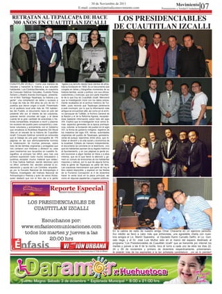 07
                                                                                 30 de Noviembre de 2011                                                             Movimiento
                                                                        E-mail: contacto@periodicomovimiento.com                                        Pensamiento y Verdad Ciudadana


  RETRATAN AL TEPALCAPA DE HACE
  300 AÑOS EN CUAUTITLÁN IZCALLI
                                                                                                               LOS PRESIDENCIABLES
                                                                                                              DE CUAUTITLAN IZCALLI




CUAUTITLÁN IZCALLI.- Como una manera de               ligada a su terruño desde hace cientos de años,
rescatar y transmitir la historia a sus actuales     tras su fundación en 1605. Es un documento que
habitantes, Luis Córdoba Barradas, en coautoría      congela en letras y fotografías momentos de su
de Consuelo Saldívar González, Eustolia Perea        historia familiar, social y política, con sus oficios,
Soriano y Beatriz Aranda Domínguez, presenta-        costumbres y vivencias, que son parte importan-
ron el libro “Santiago Tepalcapa, su historia y su   te de lo que hoy es Cuautitlán Izcalli. Mencionó
gente”, una compilación de datos y sucesos a         que la investigación inició con los datos previa-
lo largo de más de 300 años de uno de los 13         mente recabados en el archivo histórico de Tul-
pueblos que dieron origen a Izcalli. Presentado      titlán, pues recordó que Tepalcapa pertenecía
en el auditorio local ante más de 150 habitan-       a este municipio, por lo que la información más
tes del Pueblo, el documento nace en julio del       antigua se encuentran allá, así como en el archi-
presente año por el interés de las coautoras,        vo parroquial de Tultitlán, el Archivo General de
quienes siendo oriundas del lugar, y al darse        la Nación y el de la Reforma Agraria, recopilán-
cuenta de la gran cantidad de anécdotas e his-       dose bastante información sobre todo del siglo
torias compartidas, empiezan a reunir y plasmar      XIX. Explicó que la investigación toca varios te-
los sucesos del pueblo para compartirlos y cola-     mas: aspectos generales de la época prehispá-
borar voluntaria y activamente con el Gobierno       nica, colonial, la fundación del pueblo en el siglo
que encabeza la Alcaldesa Alejandra Del Moral        XVI, la forma de gobierno indígena, registros de
Vela en el rescate de la historia de Cuautitlán      los maestros del siglo XIX, tierras, autoridades
Izcalli. Consuelo Saldívar comentó en entrevista     originarias del pueblo de Tepalcapa, ganadería,
que el trabajo es una gran monografía de 175         venta de pulque, toponimia, entre otros, que re-
páginas en las que afortunadamente tuvimos           tratan el devenir y la vida social y económica de
la colaboración de muchas personas, sobre            la localidad. Editado de manera independiente,
todo de las familias originarias y arraigadas que    el documento se convierte en el testimonio vivo
nos contaron sus historias y abrieron su casa        que los habitantes aportan de su legado histórico
para mostrarnos sus recuerdos en cuestión fo-        al Ayuntamiento, y en sus páginas la gente po-
tográfica; al principio fue difícil, pero tras una   drá reconocer a algún familiar en fotos o a ellos
primera exposición hubo mucho entusiasmo y           mismos, que es lo que llamó la atención y ge-
pudimos recopilar mucho material que restau-         neró un cúmulo de emociones de los habitantes
ró Elsa Galicia Saldívar, siendo laborioso pero      mayores y nativos, por lo que de alguna forma,
no difícil, comentó. Así, deciden solicitar la co-   toda la gente de Tepalcapa es parte del libro.
laboración y ayuda de Luis Córdoba, arqueólo-        Las coautoras mencionaron que partir de hoy el
go por la Escuela Nacional de Antropología e         libro estará disponible, y esperan en las fiestas
Historia, investigador del Instituto Nacional de     de la Purísima Concepción el 4 de diciembre
Antropología e Historia y autor de varios títulos,   hacer la venta local en la plaza principal, así
quien destacó que con el libro dar a la gente        como en algunas papelerías y lugares públicos.




                  LOS PRESIDENCIABLES DE
                    CUAUTITLAN IZCALLI

                   Escuchanos por:
           www.enfasiscomunicaciones.com
            todos los martes y jueves a las                                                                   En la cabina de radio de nuestro amigo Omar Chavarría en un ejercicio periodís-
                                                                                                              tico inédito se llevó a cabo más que entrevistas, una agradable charla con nues-

                      20:00 hrs                                                                               tros amigos el Lic. Martín Saavedra, el Diputado Karim Carvallo Delfín, el Lic. Gon-
                                                                                                              zalo Vega, y el Dr. José Luis Muñoz esto en el marco del espacio destinado al
                                                                                                              programa “Los Presidenciables de Cuautitlán Izcalli” que se transmite por internet los
                                                                                                              martes y jueves a las 8 de la noche, toco el turno a cada uno de ellos los días 22,
                                                                                                              24 y 29 de noviembre y primero de diciembre respectivamente, próximamen-
                                                                                                              te estarán más de los aspirantes a la tan anhelada candidatura , ¡no se lo pierdan!
 