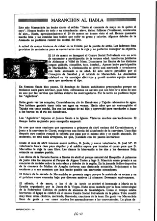 MARANCHON AL HABLA
     Este a80 Maranchón ha hecho cierto el r e M n "Hasta el cuarenta de mayo no te quites el
     sayo". Hemos tenido de todo y en abundancía: nieve, hielos, folliscas (Ventiscas), vendavales
     de aire... Hasta, aproximadamente el 20 de m a n o no hemos visto el sol. Hemos quemado
     mucha leña y las comidas han tenido que subir en grasa y calorías. Algunos árboles de la
     Alameda no pudieron resistir lo6 envites del Mo.
     A mitad de marzo trataron de robar en la Ermita por la puerta de atrás. Los ladrones iban
     provisto6 de motosierra pero se encontraron con la reja y no pudieron conseguir su objetivo.
I
                             El 19 de m a n o se inauguró el Centro Social Polivalente con un acto
                             de encuentro y                 de la tercera edad. Acudieron jubilados
                             de Ablanque y Villel de Mesa. Disputaron las finales de los distintos
                             juegos: guiñote, cinquillos, tute, dominó.,. Apenas hubo participaci6n
                             de Maranchón. A continuación se sirvió una merienda y terminaron
                             con baile adecuado a su edad. El acto estuvo presidido por el
                              Consejero de Sanidad y el Alcalde de Maranchón. La Asociación
                             colaboró en los montqjes electrices y prestó nuestro equipo musical
                              para que movieran el tipo,
I
     En Semana Santa hizo pasmo. El domingo de Ramos andábamos preocupados porque no
     teníamos nada para estrenar, pues bien, estrenamos un nevazo que nos hizo i r a misa de uno
     en uno por las veredas que habían abierto los madrugadores. Por la tarde no pudimos bqjar
     los "Agüelicos".
     Daba gusto ver las acequias, Carralabancos, 140 de Recuevano y Tqjuña rebosantes de agua.
     Nos hubiera gustado tener toda esa agua en verano. Hacía &os que no contemplaba el
     Trluila con tanto caudal. Iba con las amigas de mi hila y aproveche para enseñarles a jugar
     a los barco6 en el río del Recu4vano.
      Los "Agüelicos" bqjaron el Jueves Santo a la Iglesia. Vinieron muchos maranchoneros. El
      tiempo había mejorado pero enseguida empeoró,
     Se cree que unos camiones que apartaron a primeros de abril encima del Carralabancos, y
     junto a la carretera de Clares, rompieron una farola del alumbrado de la carretera. Unos días
     después otro camión rompió la tuberfa que pasa por el mismo sitio y se quedó atascado. De
     momento, no esta nada arreglado, así que, cuidado con los paseos nocturnos!
      Desde el mes de abril tenemos nuevo médico, D. Jesús, y nuevo veterinario, D. José M'. E
                                                                                             i
      veterinario busca casa para alquilar y el medico espera que termine el curso para que D.
      Marcelino le deje la casa libre. Les damos la bienvenida a los dos y les deseamos Feliz
      estancia en nuestro pueblo,
      Los chicos de la Escuela heron a finales de abril al parque natural del HosquiUo. A primeros
      de junio ir4n los mayores al Parque de Aigues Tortes y lago S. Mauricio como premio a un
      concurso de carteles sobre la naturaleza y 4rboles de la región. En la jornada liidico-deportiva
      de .la comarca de Molina de Aragón tuvieron una destacada actuación. Felicitamos a los
      escolares y a sus maestros que han hecho posible tan meritorias actuaciones.
     'El M u r o de la escuela de Maranchón se presenta negro porque la matrícula es escasa y en
      el próximo curso causar4n baja por diversos motivos 1 alumnos. Deseamos equivocarnos.
                                                                1

      El sábado, 4 de mayo, a las 6 de la tarde se celebró el homenqje a María en la
      Ermita organizado por la Junta de la Virgen. Hubo misa cantada por la tuna intercolegial
      de la Federación Católica de padres de alumnos de Guadalajara. Como el tiempo estaba
      horroroso el ágape se celebró en el nuevo Centro Social Polivalente de la plaza Todo resultó
      muy bien: misa, dnticos, merienda, limonada, canciones de la tuna. Da gusto ver Maranchón
      lleno de gente y ver como acuden los maranchoneros a las convocatorias. La plaza de


    MARANCHON   - 14
 