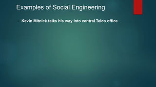 Examples of Social Engineering 
• Kevin Mitnick talks his way into central Telco office 
 