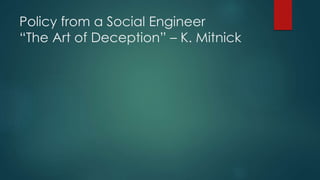 Policy from a Social Engineer 
“The Art of Deception” – K. Mitnick 
 