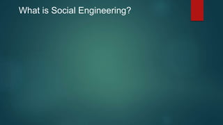 What is Social Engineering? 
 