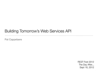 Building Tomorrow’s Web Services API
Pat Cappelaere




                                       REST Fest 2012
                                        The Day After...
                                         Sept 16, 2012
 