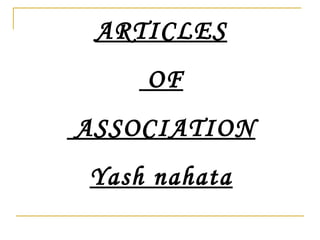 ARTICLES
OF
ASSOCIATION
Yash nahata
 