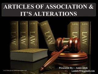 ARTICLES OF ASSOCIATION &
IT’S ALTERATIONS
Presented By: - Ankit Shah
s.ankit.91@gmail.com
 