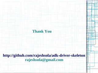 Thank You
http://github.com/rajeshsola/adk-driver-skeleton
rajeshsola@gmail.com
 