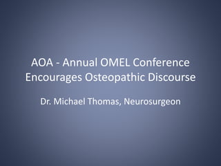 AOA - Annual OMEL Conference
Encourages Osteopathic Discourse
Dr. Michael Thomas, Neurosurgeon
 