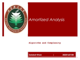 Amortized Analysis
Algorithm and Complexity
Salabat Khan | 3820160108
1
 