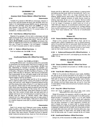 AOAC METHODS (1980)
CHLORAMINE T (28)
Active Chlorine
Arsenious Oxide Titration Method-Official Final Action
6.118 Determination
Transfer 0.5 g sample to 300-500 mL erlenmeyer, dissolve in
50 mL H20, and add excess std As20 3 soln, 6.111(a). and 5 mL
H2S04(1 +4). Add decided excess NaHC03and titr. excess As20 3
with std I soln, 6.111(b). using starch soln, 6.005(f). or I as its
own indicator. From this titrn, calc. active CI in sample. 1 mL
0.1N As20 3 = 0.001773 g active CI. (To convert active CI to
available CI, multiply active CI by 2.)
6.119 Total Chlorine-Official Final Action
Dissolve 0.5 g sample in 50 mL H20 in erlenmeyer and add
slight excess std As20 3 soln as calcd from active CI titrn, 6.118.
Add 5 mL HN03 (1 +4). neutze with CaC03, and titr. with std
AgN03, 50.027-50.029, using K2Cr04, 50.028(b). as indicator. Det.
blank on reagents and correct for any CI found. From corrected
titrn, calc. % total CI in sample. 1 mL 0.1N AgN03 = 0.003545
g CI. If total CI exceeds active CI, NaCI is indicated.
6.120 * Sodium-Official Final Action *
From wt sulfated ash. See 6.183, 11th ed.
MINERAL OILS
6.121
Unsulfonated Residue (30)-Official Final Action
Reagent
(Caution: See 51.030 and 51.031.)
Fuming 38N sulfuric acid.-In tared g-s bottle (2.5 L acid bottle
is convenient) mix fuming H2S04 (free from N oxides) (x) with
H2S04(y) to obtain mixed acid (z). contg slightly >82.38% total
S03' Depending on strength of fuming acid available, use
following proportions of 2 acids: 100 parts x (15-20% free S03)
to 50 parts y; 100 parts x (20-30% free S03) to 75 parts y; or 100
parts x (50% free S03) to 140 parts y. Mix thoroly (considerable
heat is generated), let cool, and again weigh to det. amt mixed
acid obtained. Det. exact strength of mixed acid (z) and also of
reserve supply of acid (y) as follows:
Pour ca 50 mL into small beaker and fill ca 10 mL weighing
bulb or pipet by slight suction, wiping off outside of bulb with
moist, then with dry, cloth. Weigh on analytical balance and let
acid flow slowly down sides of neck of 1 L vol. flask into ca 200
mL cold H20. (These sizes of bulb and flask give final soln ca
0.5N.) When bulb has drained, wash all traces of acid into flask,
taking precautions against loss of S03 fumes. Oil. to vol. and
titr. from buret with std alkali, using same indicator as used in
stdzg. Calc. S03 content of both acids, and add calcd amt of
reserve acid (y) to amt of mixed acid (z) on hand to bring z to
82.38% total S03 (equiv. to 100.92% H2S04), After adding
required amt of y, again analyze mixed acid to make certain it
is of proper concn (±0.15% H2S04), Keep acid in small bottles
or in special dispenser bottle (31) to prevent absorption of H20
from air.
6.122 Determination
Pipet 5 mL sample into 6" Babcock cream bottle, 16.157(a),
either 9 g 50% or 18 g 30% type. To reduce viscosity of heavy
oils, warm pipet after initial drainage by passing it several times
thru flame; then drain thoroly. If greater accuracy is desired,
weigh measured sample and calc. exact vol. from wt and sp gr.
*Surplus method-see inside front cover.
SOAP 83
Slowly add 20 mL 38N H2S04, gently shaking or rotating bottle
and taking care that temp. does not rise above 600
• Cool in ice-
H20 if necessary. When mixt. no longer develops heat on
shaking, agitate thoroly, place bottle in H20 bath, and heat 10
min at 60-65', keeping contents of bottle thoroly mixed by
shaking vigorously 20 sec at 2 min intervals. Remove bottle
from bath and add H2S04 until oil is in graduated neck. Centrf.
5 min (or longer if necessary to obtain canst vol. of oil) at
1200-1500 rpm. Read vol. of unsulfonated residue from grad-
uations on neck of bottle and, to convert to mL, multiply reading
from 9 g 50% bottle by 0.1 and reading from 18 g 30% bottle
by 0.2. From result obtained, calc. % by vol. of unsulfonated
residue.
SOAP
Moisture (32)
6.123 Toluene Distillation Method-OHicial Final Action
Weigh ca 20 g sample into 300-500 mL flask; add 50 mL
toluene (tech. grade is satisfactory); and, to prevent foaming,
add ca 10 g lump rosin (do not use powd). Distil into Dean and
Stark type distg tube receiver and continue distn until no more
H20 collects in receiver. Cool contents of tube to room temp.,
read vol. H20 under toluene in tube, and calc. % H20.
6.124 * Sodium and Potassium (33)-Official Final Action *
Removal of metal ions and P, and weighing as chlorides. See
6.094, 11th ed.
MINERAL OIL·SOAP EMULSIONS
Water (34)
6.125 Toluene Distillation Method-Official Final Action
Weigh ca 25 g sample and proceed as in 6.123, except use
less rosin.
6.126 Total Oil (35)-Official Final Action
Weigh ca 10 g sample into Babcock cream bottle, 16.157(a).
Oil. with ca 10 mL hot H20 and add 5-10 mL H2S04 (1+1). Heat
in hot H20 bath ca 5 min to hasten sepn of oil, add enough satd
NaCI soln to bring oil layer within graduated neck of bottle,
centrf. 5 min at 1200 rpm, and let cool. Read vol. of oil layer,
det. density, and from these values calc. wt and %. From this
% value deduct % fatty acids (and phenols if present), detd sep.,
to obtain % oil.
6.127 Soap (34)-Official Final Action
(Error will result if apparent mol. wt of fatty acids varies
appreciably from that of oleic acid.)
Weigh 20 g samplE) into separator, add 60 mL pet ether, and
ext mixt. once with 20 mL and 4 times with 10 mL 5b% alcohol.
Break emulsion if necessary by letting 1 or 2 mL 20% NaOH
soln run down wall of separator. Then gently swirl separator
and let stand few min. Drain alc. layers and wash successively
thru pet ether contained in 2 other separators. Combine ale.
exts in beaker and evap. on steam bath to remove alcohol.
Dissolve residue in ca 100 mL H20 made alk. with NaOH. Transfer
to separator, acidify with HCI or H2S04, ext 3 times with Et ether,
and wash ether exts twice with H20. Combine ether exts, evap.
in weighed beaker on steam bath, and weigh as fatty acids.
From wt fatty acids, calc. % soap in sample as Na or K oleate.
6.128 Unsulfonated Residues-Official Final Action
Using 5 mL of the recovered oil, 6.126, proceed as in 6.122.
 
