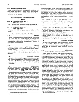 84 6. PESTICIDE FORMULATIONS AOAC METHODS (1980)
6.129 Ash (36)-Official Final Action
Evap. 10 g sample, or more if necessary, in Pt dish. Ignite, and
leach charred mass with H20. Ignite residue, add leachings,
evap. to dryness, ignite, and weigh. From this wt, calc. % ash.
Test ash for Cu, Ca, CaF2, etc.
ORGANIC MERCURIAL SEED DISINFECTANTS
Mercury
6.130 * Volatilization Method (37) *
Official Final Action
See 4.150-4.151, 10th ed. (Caution: See 51.041 and 51.065.)
6.131 * Precipitation Method (37) *
Official Final Action
Digestion with H2S04 and H20, and pptn as HgS. See 6.173,
11th ed.
6.132
Titrimetric Method (38)-Official Final Action
Principle
Sample is digested under H20-cooled condenser with fuming
H2S04-fuming HN03. Hg is detd by titrn with std SCN soln with
ferric alum as indicator. Small amts of chloride are oxidized to
CI and expelled thru condenser. Not applicable in presence of
large amts of CI-contg materials.
6.133 Reagents
(a) Ferric indicator.-Dissolve 8 g FeNH4(S04)2.12H20 in 80
mL H20. Add enough HN03 to destroy brown Fe color and dil.
to 100 mL with H20.
(b) Ferrous sulfate soln.-Dissolve 1 g FeS04.7H20 in H20,
add 1 mL H2S04, and dil. to 100 mL with H20. Prep. fresh for
each detn.
6.134 Preparation of Sample
(a) Solns.-Mix thoroly and weigh, by difference, amt sample
(max. 10 g) contg preferably 0.07 g Hg into 500 mL '$ erlenmeyer.
(b) Dusts.-Mix thoroly and, using glass weighing dish, weigh
amt sample as in (a). Transfer thru powder funnel into 500 mL
'$ erlenmeyer.
6.135 Determination
(Caution: ~onduct detn in well ventilated hood. Method is
dangerous In presence of material which reacts violently with
H2S04 and/or HN03. See 51.019, 51.026, 51.030, 51.031, and
51.079.)
Connect straight-tube, H20-cooled condenser to erlenmeyer
contg sample. Place flask in cold H20 bath. Carefully add 10 mL
H2S04thru top of condenser and mix by swirling. Add in small
portions, swirling after each addn, 30-40 mLfuming H,sO. (20%
free S03) thru top of condenser, followed by 10 mL red fuming
HN03 (98% HN03). Remove from bath and dry outside of flask.
Heat with small flame to reflux at ca 30 drops/min with red
fumes persisting in flask and condenser. Heat 30 min; if small
amt chloride is present, heat 2 hr with occasional addn offuming
HN03 as required. Cool, and add 100 mL cold H,O slowly thru
top of condenser while cooling flask in cold H20 bath. Add 2 or
3 glass beads or boiling chips and boil until N oxides have been
expelled to top of condenser (ca 2 min). Wash condenser with
50 mL cold H20, disconnect flask, and add satd KMn04 soln
* Surplus method-see inside front cover.
until color remains purple. (If large amts insol. material are
present, filter hot soln thru medium tight asbestos mat in gooch
before addn of KMn04. Wash flask and filter 5 times with hot
H20, and then add KMn04.) Cool flask, and destroy KMn04with
fresh 1% FeSO. soln. Add 10 mL ferric indicator and titr. with
O.lN NH.SCN or KSCN, 50.003-50.004, to appearance of first
permanent faint orange. 1 mL O.lN NH4SCN or KSCN = 0.01003
g Hg.
AOAC-CIPAC Gravimetric Method (39)-Official Final Action
(Ap~licable in presence of large amts CI-contg materials; not
applicable to chloro- or nitrophenols nor to materials not de-
composed by digestion mixt.)
6.136 Reagents
(a) Dilute sulfuric acid.-Add 30 mL H2S04to H20 in 100 mL
vol. flask, cool, and dil. to vol. with H20.
(b) Sodium sulfite soln.-l0%. Dissolve 10 g Na,S03 in H20
in 100 mL vol. flask and dil. to vol. with H20.
(c) Ammonium citrate soln.-pH 7.0. See 2.044(a).
(d) Precipitating reagent.-Add 20 mL 1,2-propanediamine
(Eastman Kodak Co., P3170) to 100 mL 1M CuS04soln. Store in
g-s container.
(e) Wash so/n.-Add 1 g KI and 2 mL pptg reagent to 1 L H20.
6.137 Preparation of Sample
(a) Solns.-Mix thoroly and weigh, by difference, sample
(max. 5 g) contg 0.02-0.08 g Hg into 125 mL '$ erlenmeyer.
(b) Dusts.-Mix thoroly and, using glass weighing dish, weigh
sample as in (a). Transfer thru powder funnel into 125 mL '$
erlenmeyer.
6.138 Determination
(Caution: Conduct detn in well ventilated hood.)
Add to sample in following order: 5 mL ethylene glycol,
swirling to thoroly suspend solids, 4 g KI, 10 mL dil. H2S04, 0.4
g I, and 2 glass beads. After thoro mixing, connect straight-tube,
H20-cooled condenser and, with low flame, heat to slight boil
so that liq. condenses in lower portion of condenser. Swirl
occasionally, avoiding excessive heat and crystn of large amt I
in condenser. Reflux 1 hr and, while cooling flask in H20 bath,
immediately wash warm condenser with heavy stream of ca 25
mL H20. (If dye or I persists in condenser, loosen by reheating
flask contents, without H20 in condenser, until liq. refluxes
slightly beyond adhering material. Wash condenser again with
ca 25 mL H20, and cool flask.) Disconnect condenser and wash
connections directly into flask. Add ca 2 mL 10% Na,S03
dropwise, with swirling, until I color slightly lightens. (Excess I
must be present.) Neutze soln with NH.OH, using pH test paper,
until very slightly alk. (pH 7.0-7.3). Cool, and filter with vac. thru
retentive paper (S&S Blue Ribbon, or equiv.) in buchner into
400 mL beaker. Wash flask and paper thoroly, keeping total
filtrate <150 mL. Add 50 mL NH4 citrate soln, bring mixt. just to
bp, and stir in 5 mL pptg reagent. Cool and let stand ~2 hr
(preferably overnight); filterthru medium porosity glass crucible,
previously dried at 105° and weighed. Transfer ppt with wash
soln, and wash with same soln several times. Rinse I from ppt
with ca 25 mL alcohol in 5 mL portions (some samples may
require up to 50 mL) until filtrate is colorless. (Let alcohol stand
few min with occasional swirling after each addn before applying
suction. Ppt should be suspended in liq. each time.) Wash ppt
with three 5 mL portions CHCI3, suspending ppt each time as
above until dye and pesticides are completely removed. Finally
wash with 5 mL alcohol, dry 30 min at 105°, cool, and weigh.
Wt Hg = wt ppt x 0.218.
 