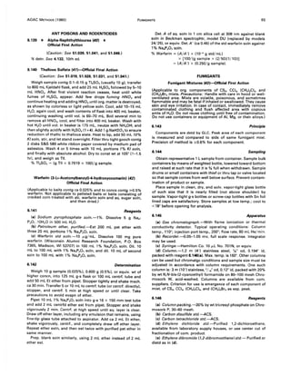 AOAC METHODS (1980) FUMIGANTS 85
ANT POISONS AND RODENTICIDES
6.139 * Alpha-Naphthylthiourea (40) *
Official First Action
(Caution: See 51.039, 51.041, and 51.046.)
N detn. See 4.132, 10th ed.
6.140 Thallous Sulfate (41)--Official Final Action
(Caution: See 51.019, 51.026, 51.031, and 51.041.)
Weigh sample contg 0.1-0.15 g TI2SO. (usually 10 g). transfer
to 800 mL Kjeldahl flask, and add 25 mL H2SO. followed by 5-10
mL HNOa. After first violent reaction ceases, heat until white
fumes of H2SO. appear. Add few drops fuming HNOa and
continue heating and adding HNOa until org. matter is destroyed,
as shown by colorless or light yellow soln. Cool, add 10-15 mL
H20, again cool, and wash contents of flask into 400 mL beaker,
continuing washing until vol. is 60-70 mL. Boil several min to
remove all HNOa, cool, and filter into 400 mL beaker. Wash with
hot H20 until vol. in beaker is 175 mL, neutze with NH.OH, and
then slightly acidify with H2SO. (1 +4). Add 1 g NaHSOa to ensure
reduction of thallic to thallous state. Heat to bp, add 50 mL 10%
K/ so/n, stir, and let stand overnight. Filter thru tight gooch contg
2 disks S&S 589 white ribbon paper covered by medium pad of
asbestos. Wash 4 or 5 times with 10 mL portions 1% KI soln,
and finally with absolute alcohol. Dry to canst wt at 1050
(1-1.5
hr), and weigh as TIL
% TI2S04 = (g Til x 0.7619 x 100)/g sample.
Warfarin (3-(a-Acetonylbenzyl)-4-hydroxycoumarin) (42)
Official Final Action
(Applicable to baits contg ca 0.025% and to concs contg ;,.0.5%
warfarin. Not applicable to pelleted baits or baits consisting of
cracked corn treated with alc. warfarin soln and aq. sugar soln,
and then dried.)
6.141 Reagents
(a) Sodium pyrophosphate soln.-1%. Dissolve 5 g Na,-
P20 7.10H2 0 in 500 mL H20.
(b) Petroleum ether, purified.-Ext 200 mL pet ether with
three 20 mL portions 1% Na,P20 7 soln.
(c) Warfarin std soln.-10 J-tg/mL. Dissolve 100 mg pure
warfarin (Wisconsin Alumni Research Foundation, P.O. Box
7365, Madison, WI 53707) in 100 mL 1% Na,P20 7 soln. Oil. 10
mL to 100 mL with 1% Na.P20 7 soln, and dil. 10 mL of second
soln to 100 mL with 1% Na,P20 7 soln.
6.142 Determination
Weigh 10 g sample (0.025%), 0.600 g (0.5%). or equiv. wt of
higher concn, into 125 mL g-s flask or 100 mL centrf. tube and
add 50 mL Et ether from pipet. Stopper tightly and shake mech.
ca 30 min. Transfer 5 or 10 mL to centrf. tube (or centrf. directly),
stopper, and centrf. 5 min at high speed or until clear. Take
precautions to avoid evapn of ether.
Pipet 10 mL 1% Na,P20 7soln into g-s 16 x 150 mm test tube
and add 2 mL centrfd ether ext from pipet. Stopper and shake
vigorously 2 min. Centrf. at high speed until aq. layer is clear.
Draw off ether layer, including any emulsion that remains, using
fine-tip glass tube attached to aspirator. Add ca 2 mL Et ether,
shake vigorously, centrf., and completely draw off ether layer.
Repeat ether extn, and then ext twice with purified pet ether in
same manner.
Prep. blank soln similarly, using 2 mL ether instead of 2 mL
ether ext.
Det. A of aq. soln in 1 cm silica cell at 308 nm against blank
soln in Beckman spectrophtr, model DU (replaced by models
24/25). or equiv. Det. A' (ca 0.46) of the std warfarin soln against
1% Na'P207 soln.
% Warfarin = (A/A') x (10-5 g std/mL)
x [100/(g sample x (2/50)(1/10))]
= (A/A') x (0.250/g sample).
FUMIGANTS
Fumigant Mixtures (43~fficial First Action
(Applicable to org. components of CS2, CCI., (CH2)2CI2, and
(CH2)2Br2 mixts. Precautions: Handle with care in hood or well-
ventilated area. Mixts are volatile, poisonous, and sometimes
flammable and may be fatal if inhaled or swallowed. They cause
skin and eye irritation. In case of contact, immediately remove
contaminated clothing and flush affected area with copious
amts of H20. Do not reuse clothing until free of contamination.
Do not use containers or equipment of AI, Mg, or their alloys.)
6.143 Principle
Components are detd by GLC. Peak area of each component
is measured and compared to stds of same fumigant mixt.
Precision of method is ±0.6% for each component.
6.144 Sampling
Obtain representative 1 L sample from container. Sample bulk
containers by means of weighted bottle, lowered toward bottom
and raised at such rate that it is % full when withdrawn. Sample
drums or small containers with thief or thru tap or valve located
so that sample comes from well below surface. Prevent contam-
ination of product or sample.
Place sample in clean, dry, and solv. vapor-tight glass bottle
of such size that it is nearly filled (not above shoulder) by
sample. Vapor-tight g-s bottles or screw-cap bottles with Sn foil
lined caps are satisfactory. Store samples at low temp.; cool to
<180
before opening for analysis.
6.145 Apparatus
(a) Gas chromatograph.-With flame ionization or thermal
conductivity detector. Typical operating conditions: Column
temp., 110°; injection port temp., 200°; flow rate, 80 mL He/ min.
(b) Recorder.-O.05-1.05 mv, full scale response. Integrator
may be used.
(c) Syringe.-Hamilton Co. 10 J-tL No. 701 N, or equiv.
(d) Column.-l.2 m (4') stainless steel, W' od, 0.194" id,
packed with reagent 6.146(a). Max. temp. is 160°. Other columns
can be used but chromatgc conditions and sample size must be
adjusted in accordance with column requirements. One such
column is: 3 m (10') stainless, a/,6" od, 0.12" id, packed with 20%
by wt N,N-bis-(2-cyanoethyl) formamide on 80-100 mesh Chro-
mosorb W, acid-washed. Columns are available from com.
suppliers. Criterion for use is emergence of each component of
mixt. of CS2, CCI" (CH2I.CI2, and (CH2J.Br2 as sep. peak.
6.146 Reagents
(a) Column packing.-30% by wt tricresyl phosphate on Chro-
mosorb P, 30--60 mesh.
(b) Carbon disulfide std.-ACS.
(c) Carbon tetrachloride std.-ACS.
(d) Ethylene dichloride std.-Purified 1,2-dichloroethane,
available from laboratory supply houses, or use center cut of
fractionation of com. product.
(e) Ethylene dibromide (1,2-dibromoethane) std.- Purified or
distd as in (d).
 