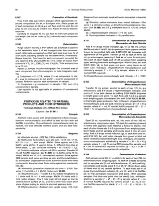 86 6. PESTICIDE FORMULATIONS AOAC METHODS (1980)
6.147 Preparation of Standards
Prep. fresh stds just before analysis which approximate ex-
pected composition, by wt, of fumigant mixt. Place proper wt
of each component in 25 mL g-s vol. flask and mix well. Do not
prep. by vol. Cool CS2to prevent loss. Adjust wt stds to detector
response.
Carefully fill weighed 10 mL vol. flask to mark with prepd std
and weigh. Use this wt to det. g/5 ILL values for each component
of std.
6.148 Determination
Purge column thoroly at 110° before use. Establish 0 baseline
at full sensitivity. Inject 5 ILL std fumigant mixt. into chromato-
graph. Attenuate successively so that each peak is at max. % of
chart scale, adjusting sample size and attenuation, if necessary.
Repeat injection. Detd area for each component, corrected for
any baseline drift, should differ by ""1%. Order of elution from
column is: CS2, CCI., (CH2)2CI2' and (CH2)2Br2. Total analysis time
is ca 21 min.
Inject 5 ILL sample into chromatograph. Det. corrected area of
each component from chromatogram, or note integrator read-
ing.
g Component = S x C/B, where S = wt component in std,
B = area for component in std, and C = area for component in
sample. Perform calcn for each component in sample.
% Component = g component in sample x 100/ sum of g
components in sample.
Last equation is not applicable in presence of unmeasured
contaminants.
6.149
PESTICIDES RELATED TO NATURAL
PRODUCTS AND THEIR SYNERGISTS
Technical Allethrin (44)-Official First Action
(Caution: See 51.041.)
Principle
Allethrin reacts quant. with ethylenediamine to form chrysan-
themum monocarboxylic acid which is detd by titrn with std
NaOMe in pyridine. Chrysanthemum monocarboxylic acid, an-
hydride, and acid chloride interfere quant. and are detd inde-
pendently.
6.150 Reagents
(a) Absolute alcohol.-SDF No. 2-B is satisfactory.
(b) Methanolic hydrochloric acid std soln.--O.1N. Dil. 17 mL
HCI (1+ 1) to 1 L with anhyd. MeOH. Stdze against std O.lN
NaOH, using phthln. If used at temp., T, different from that at
which stdzd, To, calc. corrected normality = N[l-O.001(T - Toll.
(c) Sodium methylate std soln.--O.1N in pyridine. Transfer 50
mL 2N NaOMe (Caution: See 51.038) to 1 L bottle contg 75 mL
anhyd. MeOH and dil. to 1 L with redistd pyridine. Stdze against
NBS benzoic acid, using pyridine as solv. and thymolphthalein,
(i), as indicator. Dispense from 50 mL automatic buret with vents
connected to Ascarite tubes. Stdze daily against std methanolic
HCI, (b).
(d) Methanolic potassium hydroxide std soln.- 0.02N. Dis-
solve 1.12 g KOH in 1 L MeOH. Stdze as in 50.035.
(e) Morpholine soln.-Transfer 8.7 mL redistd morpholine to
1 L bottle and dil. to 1 L with anhyd. MeOH. Fit bottle with 2-
hole rubber stopper; thru 1 hole insert 20 mL pipet so that tip
extends below surface of liq., and thru other hole insert short
piece of glass tubing to which is attached aspirator bulb.
(f) Ethylenediamine.-Redistd com. grade contg <3% H20.
Dispense from automatic buret with vents connected to Ascarite
tubes.
(g) Dimethyl yellow-methylene blue mixed indicator.-Dis-
solve 1 g dimethyl yellow (p-dimethylaminoazobenzene; Cau-
tion: See 51.085) and 0.1 g methylene blue in 125 mL anhyd.
MeOH.
(h) a-Naphtholbenzein indicator.-l % alc. soln.
(i) Thymolphthalein indicator.-l% pyridine soln.
6.151 Determination of Chrysanthemum
Monocarboxylic Acid Chloride
Add 8-10 drops mixed indicator, (g), to ca 150 mL anhyd.
MeOH and add O.lN HC!, (b), dropwise until soln appears reddish
brown by transmitted light. Add 0.02N KOH, (d), dropwise until
appearance of first green. Transfer 25 mL to each of three 125
mL g-s erlenmeyers, reserving 1 flask as ref. color for end point.
Into each of other flasks add 1.5--2.5 g sample from weighing
pipet, swirling flask while adding sample. Within 5 min, titr. with
0.02N KOH, (d), to first green end point, using blank as ref.
color. Calc. milliequiv. chrysanthemum monocarboxylic acid
chloride/g sample, C = V x N/g sample, where V= mL N
normal KOH required;
% Chrysanthemum monocarboxylic acid chloride = C x 18.67.
6.152 Determination of Chrysanthemum
Monocarboxylic Acid
Transfer 25 mL anhyd. alcohol to each of two 125 mL g-s
erlenmeyers, add 8-9 drops a-naphtholbenzein indicator, and
cool to 0° in ice bath. Neutze by adding 0.02N NaOH dropwise
to bright green end point. To each flask add 1.5--2.5 g sample
from weighing pipet. Immediately titr. with 0.02N NaOH, 50.034,
to first bright green end point. Calc. milliequiv. chrysanthemum
monocarboxylic acid and acid chloride/g sample: 0 = X x N/g
sample, where X = mL N normal NaOH required; (0 - C) x
16.82 = % chrysanthemum monocarboxylic acid.
6.153 Determination of Chrysanthemum
Monocarboxylic Anhydride
Pipet 20 mL morpholine soln, (e), into each of four 250 mL
erlenmeyers, using same pipet. Fill pipet by exerting pressure
in bottle with aspirator bulb. Reserve 2 flasks for blanks; into
each of other flasks add 1.5--2.5 g sample from weighing pipet.
Swirl flasks and let samples and blanks stand 5 min at room
temp. Add 4-5 drops mixed indicator, (g), to each flask and titr.
with O.lN HCI, (bl, until color changes from green to faint red
when viewed by transmitted light. Calc. milliequiv. chrysanthe-
mum monocarboxylic anhydride/g sample: E = (B - Y) x N/g
sample, where Y = mL N normal HCI required for sample, and
B = mL N normal HCI required for blank; (E - 2C) x 31.84 =
% chrysanthemum monocarboxylic anhydride.
6.154 Determination of Allethrin
Add sample contg 0.8-1.1 g allethrin to each of two 250 mL
erlenmeyers from weighing pipet. To each of 2 flasks as blanks
and to samples add 25 mL ethylenediamine, (f)' with swirling.
Let samples and blanks stand 2 hr at 25±2°. Wash down sides
of flasks with 50 mL redistd pyridine. To each flask add 6-10
drops thymolphthalein indicator, (i), and titr. with O.lN NaOMe,
(c), to first permanent blue-green end point. (With colorless
samples, first blue end point may be used.) Calc. milliequiv.
allethrin/g sample: F = (Z - B) xN/g sample, where Z = mL
N normal NaOMe required for sample, and B = avo mL N nor-
mal NaOMe required for blank; (F + C - 0 - E) x 30.24 = %
allethrin.
 