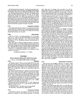 AOAC METHODS (1980) NATURAL PRODUCTS 89
(d) Purified piperonyl butoxide.-Purify by low pressure frac-
tional distn oftech. product. (Caution: See 51.015.) Also available
from Fairfield American Corp., 3932 Salt Rd, Medina, NY 14103.
(e) Piperonyl butoxide stdsoln.-50 I1-g/0.1 mL. Weigh exactly
1.000 g purified piperonyl butoxide into 100 mL vol. flask.
(Hypodermic syringe and needle are convenient for adding
compd to flask.) Oil. to vol. with deodorized kerosene and mix
well. Pipet 10 mL of this soln into 200 mL vol. flask. Oil. to vol.
with deodorized kerosene and mix well. This soln is stable for
several months. Ifstd is to be used with sample contg pyrethrum,
add enough pyrethrum ext to std before initial diln to give ratio
piperonyl butoxide to pyrethrins similar to sample.
6.167 Preparation of Sample
Accurately weigh sample contg 0.5-1.5 g piperonyl butoxide
into tared 100 mL vol. flask, dil. to vol. with deodorized kerosene,
and mix well. Pipet 10 mL into 200 mL vol. flask, dil. to vol. with
deodorized kerosene, and mix well.
6.168 Determination
Pipet 0.1 mL (from 1 mL pipet graduated in 0.1 mL) sample
soln into 18 x 150 mm test tube. Add exactly 5 mL tannic acid
reagent and shake vigorously 1 min. Treat std and blank,
consisting of 0.1 mL deodorized kerosene, simultaneously in
same manner.
Place test tubes in test-tube basket and place in vigorously
boiling H20 bath 5 min. Remove basket and let tubes cool to
room temp. Transfer solns to colorimeter tubes and read, against
H20, using 625-635 nm filter or setting. (After cooling to room
temp. there is no appreciable change in A for several hr.)
Subtract Ao of deodorized kerosene from readings of both
sample, A, and std, A'.
mg Piperonyl butoxide = A x 0.05/A'.
PYRETHRINS
Mercury Reduction Method (49)-Cfflcial Final Action
(Caution: See 51.039, 51.054, 51.070, and 51.073.)
6.169 Reagents
(a) Oeniges reagent.-Mix 5 g yellow HgO with 40 mL H20,
and, while stirring, slowly add 20 mL H2S04 ; then add addnl 40
mL H20 and stir until all dissolves. Test for absence of mercurous
Hg by adding few drops of (b) to 10 mL and titrg with (e) as in
6.171, par. 2, beginning "Add 50 mL previously prepd and
cooled dil. HCI ..."
(b) Iodine monochloride soln.-Dissolve 10 g KI and 6.44 g
KI03 in 75 mL H20 in g-s bottle; add 75 mL HCI and 5 mL CHCI3,
and adjust to faint I color (in CHCI3 ) by adding dil. KI or KI03
soln. If much I is liberated, use stronger soln of KI03 than O.OlM
at first, making final adjustment with O.OlM soln. Keep in dark
and readjust when necessary. Do not store in refrigerator.
(e) Potassium iodate std soln.--O.01M. Dissolve 2.14 g pure
KI03, previously dried at 105°, in H20 and dil. to 1 L. 1 mL = 0.0057
g pyrethrin I and needs no further stdzn.
(d) Alcoholic sodium hydroxide soln.-( 1) 1.0N.-Dissolve 40
g NaOH in alcohol and dil. to 1 L with alcohol. (2) 0.5N-Dil.
1.0N with alcohol (1+1).
(e) Petroleum ether.-Aromatic-free, bp range 30-60°.
(f) Ethyl ether.-Peroxide-free, reagent grade.
6.170 Preparation of Sample
(a) Pyrethrum powder.-Ext sample contg 40-150 mg total
pyrethrins in Soxhlet or other efficient extn app. 7 hr with pet
ether. After extn is complete, evap. pet ether to ca 40 mL,
stopper flask, and place in refrigerator at O±O.so overnight. Filter
cold ext thru cotton plug satd with cold pet ether, in stem of
funnel, collecting filtrate in 250 mL erlenmeyer. Wash with three
15 mL portions cold pet ether. Evap. filtrate and washings on
H20 bath, using air current, until <1 mL solv. remains.
Add 15-20 mL 0.5N alc. NaOH to evapd ext, connect to reflux
condenser, and boil gently 1-1.5 hr. Transfer to 600 mL beaker
and add enough H20 to bring vol. to 200 mL. Add few glass
beads, or preferably use boiling tube, and boil down to 150 mL.
Transfer to 250 mL vol. flask and add 1 g Filter-Cel and 10 mL
10% BaC/2 soln. Do not shake before dilg to vol. Oil. to vol., mix
thoroly, filter off 200 mL, neutze with H2S04 (1 +4), using 1 drop
phthln, and add 1 mL excess. (If necessary to hold soln overnight
at this point, leave in alk. condition.)
(b) Pyrethrum extracts in mineral oil.-Weigh or measure
sample contg 40-150 mg total pyrethrins, add 50 mL pet ether
and 1 g Filter-Cel, and place in refrigerator at O±OS overnight.
Filter thru gooch into 300 mL erlenmeyer and wash with three
15 mL portions cold pet ether. Evap. filtrate and washings on
H20 bath, using air current, until <1 mL solv. remains.
Add 20 mL IN alc. NaOH, or more if necessary, to ext, connect
to reflux condenser, and boil gently 1-1.5 hr. Transfer to 600 mL
beaker and add enough H20 to make aq. layer 200 mL. If >20
mL alc. NaOH soln was used, add enough H20 so that all alcohol
is removed when vol. is reduced to 150 mL. Add few glass
beads, or preferably use boiling tube, and boil aq. layer down
to 150 mL. Transfer to 500 mL separator and drain aq. layer into
250 mL vol. flask. Wash oil layer once with H20 and add wash
H20 to aq. portion. If slight emulsion still persists after draining
aq. layer and washings, add 2-3 mL 10% BaCI2 soln, but do not
shake vigorously after adding BaCI2 because reversed emulsion
difficult to sep. may form. To aq. soln in 250 mL flask add 1 g
Filter-Cel and ;;.10 mL of the BaCI2 soln. Swirl gently and let
stand 30 min. Oil. to vol., mix thoroly, and filter off 200 mL. Test
filtrate with BaCI2 soln to see if enough has been added to obtain
clear soln. Neutze with H2S04 (1 +4), using 1 drop phthln, and
add 1 mL excess. (If necessary to hold soln overnight at this
point, leave in alk. condition.)
6.171 Determination of Pyrethrin I
Filter acid soln from 6.170(a) or (b) thru 7 cm paper, coated
lightly with suspension of Filter-Cel in H20, on buchner, and
wash with three 15 mL portions H20. Transfer to 500 mL g-s
separator and ext with two 50 mL portions pet ether. Shake
each ext ;;.1 min, releasing pressure if necessary by inverting
separator and carefully venting thru stopcock. Let layers sep.
;;.5 min or until aq. layer is clear before draining and re-extn.
Reserve aq. layer for pyrethrin II detn. Do not combine pet ether
exts but wash each in sequence with same three 10 mL portions
H20, and filter pet ether exts thru small cotton plug into clean
250 mL separator. Wash separators and cotton in sequence with
5 mL pet ether. Ext combined pet ether solns with 5 mL O.lN
NaOH, shaking vigorously;;'l min. Let layers sep. ;;.5 min before
draining aq. layer into 100 mL beaker. Wash pet ether with addnl
5 mL portion O.lN NaOH and with 5 mL H20, adding washings
to beaker. Add 10 mL Deniges reagent and let stand in complete
darkness 1 hr at 25±2°.
Add 20 mL alcohol and ppt HgCI with 3 mL satd NaCI soln.
Warm to ca 60° and let stand several min until ppt coagulates
and settles. Filter thru small paper, transferring all ppt to paper,
and wash with ;;.10 mL hot alcohol. Wash with 2 or more 10 mL
portions hot CHCI3 and place paper and contents in 250 mL
g-s erlenmeyer. Add 50 mL previously prepd and cooled dil. HCI
(3+2). Add 5 mL CHCI3 or CCI. and 1 mL freshly adjusted ICI
 