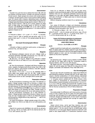 96 6. PESTICIDE FORMULATIONS AOAC METHODS (1980)
6.207 Determination
Transfer 5 mL soln from (e) or residue from (a) or (b). with aid
of n-hexane, to Florisil column. Transfer 5 mL std soln to second
Florisil column. Wash sample into column with small portions
n-hexane. Let each portion drain to top of column before adding
next. Fill column with n-hexane, discarding eluate until band
has moved ca % length of column. Collect eluate contg trifluralin
or Balan band (first yellow-orange band to elute) in 100 mL vol.
flask. (If band requires >100 mL vol. to elute, replace vol. flask
with rob flask, evap., and transfer quant. to 100 mL vol. flask.)
(Caution: See 51.011(a) and 51.061.) Dil. to vol. with n-hexane
and mix. Det. A of sample and std solns in 1 cm cells at 376 nm
against n-hexane as ref.
6.208 Calculations
% Trifluralin or Balan = (A x g std x F x P)/(A' x g sample).
where A and A' refer to sample and std solns, resp.; P = %
purity of std; and F = 2, 0.4, or 1 for sample prepns (a). (b), or
(e), resp.
Gas-Liquid Chromatographic Method
6.209 Principle
Trifluralin or Balan is extd from solid carrier, or dissolved in
acetone if liq., and detd by GLC.
6.210 Reagents
(a) Diisobutyl phthalate internal std soln.-Weigh 0.625 g
diisobutyl phthalate (lCN-K&K Laboratories, Inc.) into 250 mL
vol. flask, dil. to vol. with acetone, and mix.
(b) Std soln.-l.6 mg/mL. Weigh 0.16 g trifluralin or Balan
Ref. Std into 100 mL vol. flask, dil. to vol. with acetone, and mix.
6.211 Apparatus
(a) Gas chromatograph.-Equipped with flame ionization de-
tector; capable of programmed column temp. from 135 to 190°
at 8°/min. Approx. instrumental conditions: inlet 205°, detector
2750
, N carrier gas 60 mL/min.
(b) Column.-l.5 m (5') x 'Is or '14" od, stainless steel or
Pyrex glass tube packed with 5% DC 200, 12,500 cstokes
(Analabs, Inc.) on 80-100 mesh Chromosorb W (HP). Condition
newly prepd column at 230° overnight with N carrier gas.
6.212 Preparation of Sample
(a) Dry formulations (containing more than 1% trifluralin or
Balan).-Weigh sample contg 0.16 g trifluralin or Balan into
Soxhlet extn thimble (33 x 80 mm). cover with glass wool, and
ext with acetone 1 hr beyond time when no further color is extd.
(Caution: See 51.011(a) and 51.046.) Evap. to ca 60 mL on steam
bath with stream of air directed into flask. Transfer quant. to
100 mL vol. flask with acetone. Dil. to vol. with acetone and mix.
(b) Dry formulations (containing 1% or less trifluralin or
Balan).-Weigh sample contg 0.04 g trifluralin or Balan, ext, and
evap. as in (a). Transfer quant. to 100 mL vol. flask with acetone
and proceed as in 6.213 without dilg, beginning, " ... add 10 mL
internal std soln, ..."
(e) Liquid formulations.-Weigh sample contg 0.16 g triflur-
alin or Balan into 100 mL vol. flask, dil. to vol. with acetone, and
mix.
6.213 Determination
Pipet 25 mL acetone soln, 6.212(a) or (e), and 25 mL std soln,
(b). into sep. 100 mL vol. flasks, add 10 mL internal std soln, dil.
to vol. with acetone, and mix.
Inject 2.5 ,ttL trifluralin or Balan std soln and start temp.
program to give symmetrical peak ca 70% scale deflection and
retention time 5.5 min. Diisobutyl phthalate internal std peak
appears ca 2 min after std peak. Repeat injection of std soln
until ratio of trifluralin or Balan peak area to internal std peak
area is reproducible.
Without changing conditions inject 2.5 ,ttL sample soln.
6.214 Calculations
Calc. areas ot'trifluralin or Balan and diisobutyl phthalate
peaks. Divide area oftrifluralin or Balan peak by area of diisobutyl
phthalate internal std peak to det. ratio, R.
% Trifluralin or Balan = (R x W' x P)/(R' x W x Fl.
where Rand R' = ratio for sample and std solns, resp.; Wand
W' = g sample and std, resp.; P = % purity of std; and F = 1,
1, or 4 for sample prepns (al. (e), or (b), resp.
6.215
Captan (N-(Triehloromethylthio)-4-eyelohexene-
1,2-diearboximide) (60)-Offieial First Action
AOAC-CIPAC Method
(Caution: See 51.039 and 51.041.)
Principle
Captan is extd from inerts with soln contg dieldrin in dioxane.
Ratio of captan peak ht to dieldrin peak ht in gas chromatgy is
measured and compared to ratio from std captan prepd similarly.
Method applies to tech. and dry formulated products contg
captan as only active ingredient.
6.216 Reagents
(a) Extracting soln.-Weigh ca 5.0 g dieldrin (ca 85% HEOD)
into 500 mL vol. flask, add ca 300 mL lA-dioxane, shake to
dissolve dieldrin, and dil. to vol. with dioxane.
(b) Captan std so/n.-Accurately weigh, by difference, 0.25 g
captan ref. std into glass vial. Pipet 25 mL extg soln into vial,
stopper, and shake until dissolved. Prep. fresh after 24 hr.
6.217 Gas Chromatography
Use any app. that will completely sep. captan from HEOD and
with following conditions: Sample inlet port 10-30° higher than
column; thermal conductivity or H flame detector maintained
~20° higher than column (typical column temp. 220°); 1.5 m (5')
x 'I." od glass column packed with 3% XE-60 silicone nitrile
gum rubber on Chromosorb G, acid-washed and dimethyl
dichlorosilane-treated (allowable variations are 0.6-1.8 m (2-6').
'Is-'l." od, 2-10% liq. loading, Chromosorb W). Condition newly
prepd column at 230° overnight while purging with carrier gas
(He for thermal conductivity or N for H flame detectors).
6.218 Preparation of Sample
Accurately weigh, by difference, well mixed portion of sample
contg ca 0.25 g captan into 30 mL glass vial with plastic-lined
screw cap. Into vial pipet 25 mL same extg soln used for prepn
of std soln. Stopper and shake mech. 15 min. Centrf. if necessary
to ppt inerts. Sample supernate with syringe for captan detn.
Prep. fresh after 24 hr.
6.219 Determination
Adjust column temp., carrier gas flow, injection size, and
recorder attenuation so that captan and HEOD peaks are com-
pletely sepd in <10 min and so that ht of HEOD peak, which
elutes first, is ca % full scale. Repeat injections of std soln until
peak ht ratio captan:HEOD of 2 consecutive injections varies
 