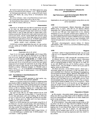 112 6. PESTICIDE FORMULATIONS AOAC METHODS (1980)
(b) Sodium hydroxide std soln.-1N. Stdze against (a), using
litmus or bromothymol blue indicator. 1 mL = 30.03 mg HCHO.
(c) Hydrogen peroxide soln.-Com., contg ca 3% H20 2. If acid,
neutze with NaOH, (b), using litmus or bromothymol blue
indicator.
(d) Litmus indicator.-Soln. of purified litmus of such concn
that 3 drops gives distinct blue color to 50 mL H20.
(e) Bromothymol blue indicator.-Dissolve 1 g bromothymol
blue in 500 mL alcohol, 50% by vol.
6.349 Determination
Pipet 50 mL 1N NaOH soln into 500 mL erlenmeyer and add
50 mL H20 2, (c). Add weighed amt sample (ca 3 g) from
weighing pipet, letting point of pipet reach nearly to liq. in flask.
Place funnel in neck of flask and heat on steam bath 5 min,
shaking occasionally. Remove from bath, wash funnel with H20,
cool to room temp., and titr. excess NaOH with std acid, using
bromothymol blue or litmus. (Cool flask before titrn to obtain
sharp end point with litmus.) From mL 1N NaOH used and wt
sample, calc. % HCHO according to following equation
NaOH + HCHO + H20 2 = HCOONa + 2H20.
If HCHO soln contains appreciable free acid, titr. sep. portion
and calc. acidity as % HCOOH. Correct for this acidity in calcg
% HCHO.
6.350 Cyanide Method (90)
(Applicable only to dil. solns)
Treat 15 mL 0.1N AgN03, 50.027-50.029, with 6 drops HN03
(1+1) in 50 mL vol. flask, add 10 mL KCN soln (3.1 gin 500 mL
H20), dil. to vol., shake well, filter thru dry filter, and titr. 25 mL
filtrate with 0.1N NH4SCN, 50.003-50.004, as in 3.074. Acidify
another 15 mL portion 0.1 N AgN03 with 6 drops HN03 (1 +1)
and treat with 10 mL of the KCN soln to which has been added
measured amt of sample (wt calcd from sp gr) contg ,,;;25 mg
HCHO. Dil. to 50 mL, filter, and titr. 25 mL aliquot with the 0.1N
NH4SCN as before. Difference between mL NH4SCN used in
these 2 titrns x 2 = mL 0.1N NH4SCN corresponding to KCN
used by the HCHO. Calc. % HCHO present. 1 mL 0.1N NH4SCN
= 3.003 mg HCHO.
6.351 Formaldehyde in Seed Disinfectants (97)
Official Final Action
(Applicable to detn of HCHO absorbed in inert carrier, e.g.,
bentonite, talc, charcoal, sawdust)
Weigh ca 5 g sample contg 0.3-0.5 g HCHO in weighing bottle
and transfer to SOO mL Kjeldahl flask. Add 25 mL H20 and 12 mL
H2S04(1 +4). Steam distil rapidly, passing vapors thru condenser
with delivery end dipping into 25 mL H20 in 500 mL vol. flask.
Collect ca 450 mL distillate, keeping vol. in distg flask nearly
const with aid of small flame. After distn, wash delivery tube,
and dil. distillate to vol. with H20.
Into each of two 200 mL vol. flasks measure 20 mL 0.1N
AgN03• To each flask add 12 drops HN03 (1+1) and 30 mL H20.
To one flask add slowly, with const shaking, 30 mL KCN soln
(3.1 g in 1 L H20). Dil. to vol., shake well, and filter thru dry filter.
To 100 mL filtrate add 3 mL HN03 and 5 mL ferric indicator,
6.019(e). and titr. with 0.1N KSCN.
Pipet 25 mL HCHO distillate into small beaker contg 30 mL of
the KCN soln, mix well, and add slowly, with const shaking, to
second flask contg the acidified AgN03 soln. Dil. to vol. with
H20, filter, acidify 100 mL filtrate with 3 mL HN03, and titr. with
the KSCN soln, using FeNH4(S04)2 indicator.
Difference between mL KSCN soln used in these 2 titrns x 2
= mL 0.1N KSCN equiv. to HCHO. Calc. % HCHO present. 1 mL
0.1N KSCN = 3.003 mg HCHO.
Ethion (O,O,O',O'·Tetraethyl S,S'·methylene bis·
phosphorodithioate)
High Performance Liquid Chromatographic Method (92)
Official First Action
(Applicable to dry and liquid formulations contg ethion as only
active ingredient.)
6.352 Apparatus
(a) Liquid chromatograph.-Waters Associates with Model
6000A pump, or equiv., with 254 nm UV detector (Waters
Associates, Inc). Typical operating conditions: eluant flow rate
1 mL/min (ca 1100 psi), chart speed 0.25 in./min, detector
sensitivity 0.2 A unit full scale, ambient temp, injection vol. 10
ILL. Adjust operating conditions to elute ethion peak in 6±2 min.
Column condition and H20 content of MeOH eluant can change
retention times. Ethion peak must be sepd completely from
internal std peak which normally elutes in ca 7 min (Waters C'8
column).
(b) Liquid chromatographic column.-Either (1) Waters
ILBondapakC,8, 300 x 3.9 mm id; or (2) DuPont ODS Permaphase,
0.5 m x 2.1 mm id.
6.353 Reagents
(a) Eluant.-Either (1) degassed MeOH-H20 (90+ 10), UV cutoff
<230 nm, or (2) degassed acetonitrile-H2 0 (40+60), UV cutoff
<230 nm.
(b) Light mineral oil.-USP, viscosity 3S.1 centistokes at 37.S0.
(c) Internal std soln.-(T) For Waters column.-Accurately
weigh ca 0.24 g pentachloronitrobenzene (PCNB), ref. grade,
with no interfering peaks on HPLC, into 200 mL vol. flask. Dil.
to vol. with MeOH and mix. (2) For DuPont column.-Using
CH3CN as solv., vary amt PCNB in internal std to give peak ht
approx. same as ethion peak.
(d) Ethion std solns.-(1) For Waters column.-Stock soln.-
Accurately weigh amt of std equiv. to 250 mg ethion, 95+%
pure (available from Chemical and Biological Investigations,
Environmental Protection Agency, Beltsville, MD 20705) into 25
mL vol. flask, dil. to vol. with MeOH, and mix. Working soln.-
Pipet 10 mL stock soln into 50 mL vol flask, pipet 10 mL internal
std soln, (c)(T), into flask, dil. to vol. with MeOH, and mix. Prep.
std and samples daily. (2) For DuPont column.-Prep. as above,
using CH3CN instead of MeOH. (3) For oil formulations.-Pipet
10 mL 1% stock soln (1) or (2) into 50 mL vol. flask contg ca
same wt of light mineral oil as sample. Add 20 mL MeOH (or
CH3CN) and proceed as in 6.354(c) beginning with "Stopper and
agitate ..."
6.354 Preparation of Sample
(a) Dry powder.-Accurately weigh sample contg ca 100 mg
ethion into 250 mL g-s flask. Pipet in 40 mL MeOH (or CH3CN)
and 10 mL internal std soln. Shake 30 min on mech. shaker and
centrf. to sep. phases.
(b) Liquid concentrates.-Prep. sample as in 6.353(d).
(e) Oil formulations.-Accurately weigh sample contg ca 100
mg ethion into 50 mL vol. flask. Add 30 mL MeOH (or CH3CN).
Stopper and agitate vigorously 1 min, with side to side action,
keeping mixt. in main body offlask. Pipet in 4 mL H20 and repeat
vigorous mixing 1 min. Dil. to approx. vol. with MeOH (or
CH3CN). Cool to ambient temp and dil. to vol. Mix thoroly by
inverting 10 times and swirling vigorously each time. Centrf. to
sep. phases.
 