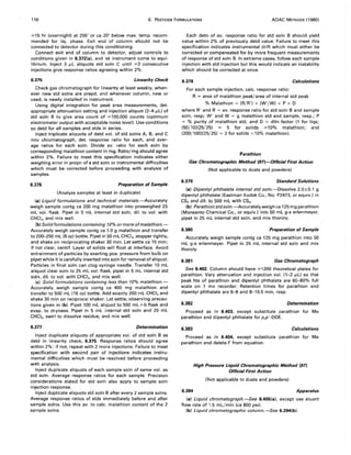 116 6. PESTICIDE FORMULATIONS AOAC METHODS (1980)
:315 hr (overnight) at 255° or ca 20° below max. temp. recom-
mended for liq. phase. Exit end of column should not be
connected to detector during this conditioning.
Connect exit end of column to detector, adjust controls to
conditions given in 6.372(a). and let instrument come to equi-
librium. Inject 3 ILL aliquots std soln C until :33 consecutive
injections give response ratios agreeing within 2%.
6.375 Linearity Check
Check gas chromatograph for linearity at least weekly, when-
ever new std solns are prepd, and whenever column, new or
used, is newly installed in instrument.
Using digital integration for peak area measurements, det.
appropriate attenuation setting and injection aliquot (2-4 ILL) of
std soln B to give area count of :3100,000 counts (optimum
electrometer output with acceptable noise level). Use conditions
so detd for all samples and stds in series.
Inject triplicate aliquots of detd vol. of std solns A, B, and C
into chromatograph, det. response ratio for each, and aver-
age ratios for each soln. Divide av. ratio for each soln by
corresponding malathion content in mg. Ratio/mg should agree
within 2%. Failure to meet this specification indicates either
weighing error in prepn of a std soln or instrumental difficulties
which must be corrected before proceeding with analysis of
samples.
6.376 Preparation of Sample
(Analyze samples at least in duplicate)
(a) Liquid formulations and technical materials.-Accurately
weigh sample contg ca 200 mg malathion into preweighed 25
mL vol. flask. Pipet in 5 mL internal std soln, dil. to vol. with
CHCI3, and mix well.
(b) Solid formulations containing 10% or more ofmalathion.-
Accurately weigh sample contg ca 1.0 g malathion and transfer
to 200-250 mL (8 oz) bottle. Pipet in 50 mL CHCI3, stopper tightly,
and shake on reciprocating shaker 30 min. Let settle ca 15 min;
if not clear, centrf. Layer of solids will float at interface. Avoid
entrainment of particles by exerting pos. pressure from bulb on
pipet while it is carefully inserted into soln for removal of aliquot.
Particles in final soln can clog syringe needle. Transfer 10 mL
aliquot clear soln to 25 mL vol. flask, pipet in 5 mL internal std
soln, dil. to vol. with CHCI3, and mix well.
(c) Solid formulations containing less than 10% malathion.-
Accurately weigh sample contg ca 400 mg malathion and
transfer to 500 mL (16 oz) bottle. Add exactly 200 mL CHCI3 and
shake 30 min on reciprocal shaker. Let settle, observing precau-
tions given in (b). Pipet 100 mL aliquot to 500 mL r-b flask and
evap. to dryness. Pipet in 5 mL internal std soln and 20 mL
CHCI3, swirl to dissolve residue, and mix well.
6.377 Determination
Inject duplicate aliquots of appropriate vol. of std soln B as
detd in linearity check, 6.375. Response ratios should agree
within 2%; if not, repeat with 2 more injections. Failure to meet
specification with second pair of injections indicates instru-
mental difficulties which must be resolved before proceeding
with analysis.
Inject duplicate aliquots of each sample soln of same vol. as
std soln. Average response ratios for each sample. Precision
considerations stated for std soln also apply to sample soln
injection response.
Inject duplicate aliquots std soln B after every 2 sample solns.
Average response ratios of stds immediately before and after
sample solns. Use this av. to calc. malathion content of the 2
sample solns.
Each detn of av. response ratio for std soln B should yield
value within 2% of previously detd value. Failure to meet this
specification indicates instrumental drift which must either be
corrected or compensated for by more frequent measurements
of response of std soln B. In extreme cases, follow each sample
injection with std injection but this would indicate an instability
which should be corrected at once.
6.378 Calculations
For each sample injection, calc. response ratio:
R = area of malathion peak/area of internal std peak
% Malathion = (R/R') x (W'/W) x P x D
where R' and R = av. response ratio for std soln B and sample
soln, resp; W' and W = g malathion std and sample, resp.; P
= % purity of malathion std; and D = diln factor (1 for liqs;
(50/10)(25/25) 5 for solids :310% malathion; and
(200/100)(25/25) = 2 for solids <10% malathion).
Parathion
Gas Chromatographic Method (97)-Official First Action
(Not applicable to dusts and powders)
6.379 Standard Solutions
(a) Dipentyl phthalate internal std soln.-Dissolve 2.0±0.1 g
dipentyl phthalate (Eastman Kodak Co., No. P2473, or equiv.) in
CS2 and dil. to 500 mL with CS2•
(b) Parathion stdsoln.-Accurately weigh ca 125 mg parathion
(Monsanto Chemical Co., or equiv.) into 50 mL g-s erlenmeyer,
pipet in 25 mL internal std soln, and mix thoroly.
6.380 Preparation of Sample
Accurately weigh sample contg ca 125 mg parathion into 50
mL g-s erlenmeyer. Pipet in 25 mL internal std soln and mix
thoroly.
6.381 Gas Chromatograph
See 6.402. Column should have :31200 theoretical plates for
parathion. Vary attenuation and injection vol. (1-2 ILL) so that
peak hts of parathion and dipentyl phthalate are 60-80% full
scale on 1 mv recorder. Retention times for parathion and
dipentyl phthalate are 6-8 and 8-10.5 min, resp.
6.382 Determination
Proceed as in 6.403, except substitute parathion for Me
parathion and dipentyl phthalate for p,p'-DDE.
6.383 Calculations
Proceed as in 6.404, except substitute parathion for Me
parathion and delete F from equation.
6.384
High Pressure Liquid Chromatographic Method (97)
Official First Action
(Not applicable to dusts and powders)
Apparatus
(a) Liquid chromatograph.-5ee 6.405(a), except use eluant
flow rate of 1.5 mL/min (ca 800 psi).
(b) Liquid chromatographic column.-5ee 6.294(b).
 
