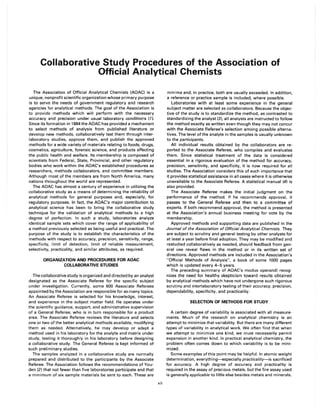 Collaborative Study Procedures of the Association of
Official Analytical Chemists
The Association of Official Analytical Chemists (AOAC) is a
unique, nonprofit scientific organization whose primary purpose
is to serve the needs of government regulatory and research
agencies for analytical methods. The goal of the Association is
to provide methods which will perform with the necessary
accuracy and precision under usual laboratory conditions (1).
Since its formation in 1884 the AOAC has provided a mechanism
to select methods of analysis from published literature or
develop new methods, collaboratively test them through inter-
laboratory studies, approve them, and publish the approved
methods for a wide variety of materials relating to foods, drugs,
cosmetics, agriculture, forensic science, and products affecting
the public health and welfare. Its membership is composed of
scientists from Federal, State, Provincial, and other regulatory
bodies who work within the AOAC's established procedures as
researchers, methods collaborators, and committee members.
Although most of the members are from North America, many
nations throughout the world are represented.
The AOAC has almost a century of experience in utilizing the
collaborative study as a means of determining the reliability of
analytical methods for general purposes and, especially, for
regulatory purposes. In fact, the AOAC's major contribution to
analytical science has been to bring the collaborative study
technique for the validation of analytical methods to a high
degree of perfection. In such a study, laboratories analyze
identical sample sets which cover the range of applicability of
a method previously selected as being useful and practical. The
purpose of the study is to establish the characteristics of the
methods with respect to accuracy, precision, sensitivity, range,
specificity, limit of detection, limit of reliable measurement,
selectivity, practicality, and similar attributes, as required.
ORGANIZATION AND PROCEDURES FOR AOAC
COLLABORATIVE STUDIES
The collaborative study is organized and directed by an analyst
designated as the Associate Referee for the specific subject
under investigation. Currently, some 600 Associate Referees
appointed by the Association are responsible for as many topics.
An Associate Referee is selected for his knowledge, interest,
and experience in the subject matter field. He operates under
the scientific guidance, support, and administrative supervision
of a General Referee, who is in turn responsible for a product
area. The Associate Referee reviews the literature and selects
one or two of the better analytical methods available, modifying
them as needed. Alternatively, he may develop or adapt a
method used in his laboratory for the analyte and matrix under
study, testing it thoroughly in his laboratory before designing
a collaborative study. The General Referee is kept informed of
such preliminary studies.
The samples analyzed in a collaborative study are normally
prepared and distributed to the participants by the Associate
Referee. The Association follows the recommendations of You-
den (2) that not fewer than five laboratories participate and that
a minimum of six sample materials be sent to each. These are
xii
minima and, in practice, both are usually exceeded. In addition,
a reference or practice sample is included, where possible.
Laboratories with at least some experience in the general
subject matter are selected as collaborators. Because the objec-
tive of the study is to standardize the method, as contrasted to
standardizing the analyst (3). all analysts are instructed to follow
the method exactly as written even though they may not concur
with the Associate Referee's selection among possible alterna-
tives. The level ofthe analyte in the samples is usually unknown
to the participants.
All individual results obtained by the collaborators are re-
ported to the Associate Referee, who compiles and evaluates
them. Since statistical treatment of the data is considered
essential in a rigorous evaluation of the method for accuracy,
precision, sensitivity, and specificity, it is now required for all
studies. The Association considers this of such importance that
it provides statistical assistance in all cases where it is otherwise
unavailable to the Associate Referee. A statistical manual (4) is
also provided.
The Associate Referee makes the initial judgment on the
performance of the method. If he recommends approval, it
passes to the General Referee and then to a committee of
experts. If both recommend approval, the method is presented
at the Association's annual business meeting for vote by the
membership.
Approved methods and supporting data are published in the
Journal of the Association of Official Analytical Chemists. They
are subject to scrutiny and general testing by other analysts for
at least a year before final adoption. They may be modified and
restudied collaboratively as needed, should feedback from gen-
eral use reveal flaws in the method or in its written set of
directions. Approved methods are included in the Association's
"Official Methods of Analysis", a book of some 1000 pages
which is updated every 4-5 years.
The preceding summary of AOAC's modus operandi recog-
nizes the need for healthy skepticism toward results obtained
by analytical methods which have not undergone such rigorous
scrutiny and interlaboratory testing of their accuracy, precision,
dependability, specificity, and practicality.
SELECTION OF METHODS FOR STUDY
A certain degree of variability is associated with all measure-
ments. Much of the research on analytical chemistry is an
attempt to minimize that variability. But there are many different
types of variability in analytical work. We often find that when
we attempt to minimize one kind, we must necessarily permit
expansion in another kind. In practical analytical chemistry, the
problem often comes down to which variability is to be mini-
mized.
Some examples ofthis point may be helpful. In atomic weight
determination, everything-especially practicality-is sacrificed
for accuracy. A high degree of accuracy and practicality is
required in the assay of precious metals, but the fire assay used
is generally applicable to little else besides metals and minerals.
 