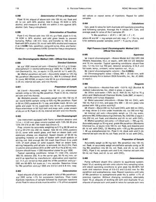 118 6. PESTICIDE FORMULATIONS AOAC METHODS (1980)
6.398 Determination of Free p-Nitrophenol
Pipet 10 mL aliquot of above soln into 100 mL vol. flask and
dil. to vol. with 50% alcohol. Add 5 drops IN KOH in 50%
alcohol, and measure A at 405 nm within 2 min against 50%
alcohol. Calc. free p-nitrophenol.
6.399 Determination of Parathion
Pipet 5 mL filtered soln into 125 mL g-s flask, pipet in 5 mL
IN KOH in 50% alcohol, and add glass beads to prevent
bumping. Reflux ;.30 min. Cool, and transfer to 100 mL vol.
flask with 50% alcohol. Dil. to vol. with 50% alcohol and measure
A as in 6.396. Calc. parathion, using std curve, dilns, and factor:
Parathion =p-nitrophenoI/0.478. Correct for freep-nitrophenol.
Methyl Parathion
Gas Chromatographic Method (tOOl-Official First Action
6.400 Standard Solutions
(a) p,p'-DDE internal std soln.-Dissolve 5.0±0.1 g 2,2-bis(p-
chlorophenyl)-l,l-dichloroethylene (p,p'-DDE, No. 12.389-7, Ald-
rich Chemical Co., Inc., or equiv.) in CS2 and dil. to 1 L with CS2•
(b) Methyl parathion std soln.-Accurately weigh ca 125 mg
Me parathion (Monsanto Chemical Co., 800 N Lindbergh Blvd,
St. Louis, MO 63166, or equiv.) into 50 mL g-s erlenmeyer, pipet
in 25 mL internal std soln, and mix thoroly.
6.401 Preparation of Sample
(a) Liquid.-Accurately weigh into 50 mL g-s erlenmeyer
sample contg ca 125 mg Me parathion. Pipet in 25 mL internal
std soln and mix thoroly.
(b) Wettable powder.-Accurately weigh into 100-150 mL (4
oz) round bottle sample contg ca 625 mg Me parathion. Pipet
in 50 mL CHCl3-acetone (9+1), cap, and shake mech. 30 min. Let
settle and pipet 10 mL supernate into 50 mL g-s erlenmeyer.
Place erlenmeyer in 550
H2 0 bath and evap. solv. under stream
of dry air or N. Pipet in 25 mL internal std soln and mix thoroly.
6.402 Gas Chromatograph
Use instrument equipped with flame ionization detector and
1.2 m x 4 (id) mm glass column packed with 1.5% SE-30 plus
1.5% OV-210 on 80-100 mesh Gas-Chrom Q.
Prep. column by accurately weighing ca 0.12 g SE-30 and ca
0.12 g OV-210 into 250 mL beaker. Add 50 mL CHCl3-acetone
(3+2), cover with watch glass, and heat on steam bath until
stationary phases are dissolved. Speed dissoln of SE-30 by
spreading material on walls of beaker with small spatula or
stirring rod. Add enough 80-100 mesh Gas-Chrom Q to yield
1.5% of each phase on sol id support. Heat on steam bath,
stirring frequently until all solv. is removed. Air dry 2-3 hr. Pack
in column and condition 24 hr at 2450
with N or He at 30 mLjmin.
Column should have ;.1200 theoretical plates for p,p'-DDE.
Typical operating conditions: temps (D)-inlet 210, column
180±10, detector 250; N or He carrier gas, 55--75 mLjmin; air
and H as specified by manufacturer; attenuation and injection
vol. (1-2 p,L) varied so that peak hts of Me parathion and p,p'-
DDE are 60-80% full scale on 1 mv recorder. Retention times
for Me parathion and p,p'-DDE are 3.5--5.5 and 6-8 min, resp.
6.403 Determination
Inject aliquots of std soln until peak ht ratio of Me parathion:
p,p'-DDE varies ~1% for successive injections. Then make
duplicate injections of sample followed by duplicate injections
of std. Peak ht ratios of stds must be within ± 1% offirst accepted
std values or repeat series of injections. Repeat for addnl
samples.
6.404 Calculations
Calc. peak ht ratios for both duplicate std injections preceding
and following samples. Average the 4 values (R'). Calc. and
average peak ht ratios of the 2 samples (R).
% Me parathion = (RjR') x (W'jW) x F x P,
where Wand W' = mg sample and std, resp., F = 1 for liq. and
5 for wettable powder samples; and P = % purity of std.
High Pressure Liquid Chromatographic Method (101)
Official First Action
6.405 Apparatus
(a) Liquid chromatograph.-Waters Model ALC 202jGPC 204
(Waters Associates, Inc.), or equiv., with 254 nm UV detector
and 10 mv recorder. Typical operating conditions: eluant flow
rate, 1.2 mLjmin (ca 700 psi); detector sensitivity, 0.16 A unit
full scale; temp., ambient; valve injection vol., 10 p,L.
(b) Liquid chromatographic column.-See 6.294(b).
(c) Chromatographic tubes.-Glass, 900 x 25 (id) mm, with
coarse porosity frit in bottom (SGA Scientific, Inc., No. JC-2650,
or equiv.).
6.406 Reagents
(a) Chloroform.-Alcohol-free with <0.01 % H20 (Burdick &
Jackson Laboratories, Inc., distd in glass, or equiv.).
(b) Silicic acid-water.-75% (wjv). Add 25 mL H20 to 75 g
silicic acid (Mallinckrodt Chemical Works, Code 2847, or equiv.),
and shake until lumps disappear.
(c) Water-saturated chloroform.-Shake 700 mL CHCI3 with
150 mL H20 2-3 min, and pass thru 900 x 25 mm glass tube
packed with 100 g silicic acid-H20.
(d) Eluant.-Blend 200 mL H20-satd CHCI3 with 300 mL CHCI3
on mag. stirrer 2-3 min under moderate vac. (ca 350 mm Hg).
(e) Internal std soln.-Accurately weigh ca 115 mg aceto-
phenone (MCjB Manufacturing Chemists, No. AX0164, or equiv.)
into 250 mL vol. flask, and dissolve and dil. to vol. with CHCI3 •
(f) Methyl parathion std solns.-(1) Stock soln.-700 p,gjmL.
Accurately weigh ca 70 mg anal. grade Me parathion (Monsanto
Chemical Co., or equiv.) into 100 mL vol. flask, and dissolve and
dil. to vol. with CHCI3• (2) Working soln.-(70 ttg Me parathion
+ 46 p,g acetophenone)jmL. Pipet 5 mL stock soln and 5 mL
internal std soln into 50 mL vol. flask, and dil. to vol. with CHCI3 •
6.407 Preparation of Sample
Accurately weigh ca 95 mg tech. Me parathion into 100 mL
vol. flask, or accurately weigh emulsifiable sample contg ca 35
mg Me parathion into 50 mL vol. flask, and dil. to vol. with
CHCI3 • Pipet 5 mL sample soln and 5 mL internal std soln into
50 mL vol. flask, and dil. to vol. with CHCI3•
6.408 Determination
Pump sufficient eluant thru column to equilibrate system.
Inject 10 ttL working std soln onto column thru sampling valve,
and adjust operating conditions to give peak hts 60-80% full
scale and retention times of 3.5--5.0 and 5.5--8.0 min for Me
parathion and acetophenone, resp. Repeat injections until ratio
of Me parathion to acetophenone peak hts is within ± 1% of
previous injection. Without changing conditions, alternately
inject 10 ttL aliquots of working std soln and duplicate 10 p,L
aliquots of sample soln until peak ht ratios for sample soln vary
 