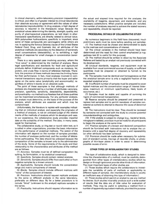 In clinical chemistry, within-laboratory precision (repeatability)
is critical, and often is of greater interest to clinical laboratories
than absolute accuracy or agreement with the values of other
laboratories (reproducibility). In drug analysis, a high degree of
accuracy is required in the therapeutic range because the
analytical values determining the identity, strength, quality, and
purity of pharmaceutical preparations, as laid down in phar-
macopoeial specifications, are directly related to clinical value.
With polynuclear hydrocarbons, specificity is important, since
some of these compounds are carcinogenic while others are
not. In applying the famous Delaney clause of the United States
Federal Food, Drug, and Cosmetic Act, all attributes of the
analytical methods are secondary to the detection of extremely
small concentrations (detectability), or to exhibiting a high
degree of response for small changes in concentration (sensi-
tivity).
There is a very special case involving accuracy, where the
"true value" is determined by the method of analysis. Many
legal specifications and standards for food and agricultural
products define ill-defined components such as moisture, fat,
protein, and crude fiber in terms of reference methods. There-
fore, the precision of these methods becomes the limiting factor
for their performance. In fact, most analyses involved in com-
mercial transactions require primarily that the buyer and seller
agree on the same value (analytically and economically), re-
gardless of where it stands on an absolute scale.
The point of these examples is that although methods of
analysis are characterized by a number of attributes-accuracy,
precision, specificity, sensitivity, detectability, dependability,
and practicality-no method is so flawless that all these qualities
can be maximized simultaneously. For any particular analysis,
the analyst must determine, on the basis of the purpose of the
analysis, which attributes are essential and which may be
compromised.
Unfortunately, the literature is replete with examples indicat-
ing that an individual analyst, and especially the originator of
a method of analysis, is not an unbiased judge of the relative
merits of the methods of analysis which he develops and uses.
In our experience, the collaborative study provides impartial
data on the suitability of the method. The data, in many cases,
speak for themselves.
The collaborative study, or ring test or round robin test, as it
is called in other organizations, provides the basic information
on the performance of analytical methods. The extent of the
information will depend on the number of samples provided,
the number of analyses performed, and the number of labora-
tories participating. The data should be unbiased because the
composition of the samples is known only to the administrator
of the study. Some of the requirements of the study and their
relationship to the characteristics and attributes of the method
are as follows:
(1) Accuracy. Samples must be of defined composition (by
spiking, by formulation, or by analytical consensus).
(2) Specificity. Samples should contain related analytes.
(3) Sensitivity. Samples should differ from each other or from
negative samples by a known amount.
(4) Applicability. Samples should include the concentration
range and matrix components of interest.
(5) Blanks. Samples should include different matrices with
"none" of the component of interest.
(6) Precision. Instructions should request replicate analyses
by the same or different analysts in the same laboratory,
preferably on different days. By far a better procedure is to
include "blind" (unknown to the analyst) replicate samples in
the series.
(7) Practicality. Instructions should request information as to
xiii
the actual and elapsed time required for the analyses; the
availability of reagents, equipment, and standards; and any
necessary substitutions. When practice samples are included,
the number of analyses required to achieve the stated recovery
and repeatability, should be reported.
PROCEDURAL DETAILS OF COLLABORATIVE STUDY
As numerous beginners in this field have discovered, much
preliminary work must be done before sending out samples:
(1) The method must be chosen and demonstrated to apply
to the matrices and concentrations of interest.
(2) The critical variables in the method should have been
determined and the need for their control emphasized [a rug-
gedness test (5) is useful for this purpose].
(3) The method should be written in detail by the Associate
Referee and tested by an analyst not previously connected with
its development.
(4) Unusual standards, reagents, and equipment must be
available from usual commercial sources of supply, or sufficient
quantities must be prepared or obtained to furnish to the
participants.
(5) The samples must be identical and homogeneous so that
the analytical sample error is only a negligible fraction of the
expected analytical error.
(6) A sufficient number of samples must be prepared to cover
typical matrices and the concentration range of interest (toler-
ance, maximum or minimum specifications, likely levels of
occurrence, etc.).
(7) Samples must be stable and capable of surviving the
rigors of commercial transportation.
(8) Reserve samples should be prepared and preserved to
replace lost samples and to permit reanalysis of samples con-
sidered as outliers to attempt to discover the cause of abnormal
results.
(9) The instructions must be clear. They should be reviewed
by someone not connected with the study to uncover potential
misunderstandings and ambiguities.
(10) If the analyte is subject to change (e.g., bacterial levels,
nitroglycerin tablets), provision must be made for all participants
to begin the analysis at the same time.
(11) Practice samples of a known and declared composition
should be furnished with instructions not to analyze the un-
knowns until a specified degree of recovery and repeatability
(or other attribute) has been achieved.
(12) Provision should be made when necessary for submis-
sion of standard curves, tracings of recorder charts, or photo-
graphs of thin-layer plates in order to assist in determining
possible causes of error.
OTHER TYPES OF INTERLABORATORY STUDIES
This type of collaborative study, which is designed to deter-
mine the characteristics of a method, must be carefully distin-
guished from other types of interlaboratory studies which by
design or through ignorance provide other kinds of information.
The most important types of other studies are:
(1) Those studies which require the collaborators to investi-
gate the variability of parts of methods or applicability to
different types of samples. (An interlaboratory study is usually
an inefficient way of obtaining this type of information.)
(2) Those studies which permit an analyst to use any method
he desires. Such studies invariably produce such a wide scatter
of results that the data are of little value for evaluation of
methods. They may be useful in selecting a method from a
number of apparently equivalent methods, provided the purpose
 