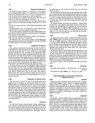 130 7. ANIMAL FEED AOAC METHODS (1980)
7.042 Reagents and Apparatus
(a) Nitrate nitrogen std solns.-(1) Stock soln.-12 ILg nitrate
N/mL. Dissolve 0.867 g KN03 in 1 L H20. Oil. 25 mL to 250 mL
with H20. (2) Working solns.-O.6, 1.2, 1.8,2.4,3.0 ILg N/mL. Oil.
5, 10, 15, 20, and 25 mL stock soln to 100 mL with H20.
(b) Extracting soln.-Dissolve and dil. 50 g CdCI2 and 50 g
BaCI2 to 1 L with H20. Adjust to pH 1 with HCI.
(c) Ammonium chloride buffer soln.-pH 9.6. Dissolve 50 g
NH4CI in 500 mL H20 and adjust pH with NH4 0H. Oil. to 1 L with
H20.
(d) Sodium hydroxide soln.-2.5N. Dissolve 50 g NaOH in 500
mL H2 0.
(e) Sulfanilamide soln.-O.5%. Dissolve 1.25 g sulfanilamide
in 250 mL HCI (1+1). Soln is stable 1-2 months.
(f) Coupling reagent.-Dissolve 0.5 g N(1-naphthyl)ethylene-
diamine.HCI in 100 mL H20. Store in g-s dark bottle in refrigerator.
Soln is stable several weeks.
(g) Salt soln .-Dissolve 100 g NaCI in 500 mL H20. Add 50 mL
buffer soln, (c), and dil. to 1 L with H20.
(h) Reduction tube.-25 mL buret or equiv. id chromatgc tube
with stopcock and reservoir (Kontes Glass Co. Cat. No. K-420280
or SGA Scientific Inc. Cat. No. JC-1506).
7.043 Preparation of Columns
Prep. supply of metallic Cd by placing Zn rods into 500 mL
20% CdS04 soln. After reaction for 3 hr, discard soln and scrape
moss-like Cd growth from Zn rods. Place Cd in high-speed
blender, add 500 mL H20, and blend 2 sec. Wash fine metal
particles with H20 onto sieves, collecting only 20-40 mesh size.
Fill reduction tube with H20 and add 2 cm plug of glass wool.
Press any trapped air from glass wool as it is pushed to bottom
of column with glass rod. Add Cd to depth of 10 cm, using min.
of very gentle tapping. Wash column with 25 mL 0.10N HCI, two
25 mL portions H20, and finally 25 mL buffer, (c), dild 1 + 9.
Keep column covered with salt soln, (g), when not in use.
Normally columns can be used repeatedly if kept under salt
soln between analyses. When succession of highly proteina-
ceous or other sol. org. contg samples are treated, flow rate
may decrease gradually. Repeating 25 mL 0.10N HCI treatment
may restore original flow rate; if not, prep. new column.
Reproducible flow rate is important. Actual rate can be 3-5
mL/min but once established, it must be identical (:to.1 mL) for
samples and stds.
7.044 Preparation of Standard Curve
Prep. std curve of 3, 6, 9, 12, and 15 ILg nitrate-nitrite N by
pipetting 5.0 mL aliquots of working std solns into 30 mL
beakers. Add 5 mL buffer soln, (c), and 15 mL H20, mix well,
and transfer quant. to reduction column, using min. H20. Adjust
flow rate thru column to 3-5 mL/min. Just as reservoir empties,
add 15 mL salt soln, (g). Collect eluate, including salt wash, in
50 mL vol. flask (total vol. of eluate should be ca 40 mL). Add
5 mL sulfanilamide soln, (e), mix, and let stand 3 min. Add 2 mL
coupling reagent, (f), mix, dil. to vol. with H20, mix, and let stand
20 min for max. color development. Color is stable ~2 hr. Det.
A in 1 cm cells at 540 nm against reagent blank. Plot A against
ILg nitrate-nitrite N.
7.045 Extraction
(a) Low level nitrate samples (grains, meals, supplements,
etc.).-Wash 5.0 g finely ground sample into 250 mL vol. flask.
Add 100 mL extg soln, (b), and 100 mL H20, and mix. Let stand
1 hr with occasional swirling. Add 20 mL 2.5N NaOH, dil. to vol.
with H2 0, mix, and filter immediately thru rapid paper. Pipet 10
mL buffer soln, (c), into 100 mL vol. flask, dil. to vol. with clear
filtrate, and mix.
(b) Dry, high level nitrate products (dried plants, hays, meals,
etc.).-Weigh 5.0 g finely ground sample into 500 mL vol. flask.
Add 100 mL extg soln, (b), and 300 mL H20, and mix. Let stand
1 hr with occasional swirling, add 40 mL 2.5N NaOH, dil. to vol.
with H20, mix, and filter immediately thru rapid paper. Pipet 10
mL buffer soln, (c), into 100 mL vol. flask, dil. to vol. with clear
filtrate, and mix.
(c) Grasses, silages, and other wet materials.- Weigh 100 g
sample into 1 gal. capacity high-speed blender. Add 100 mL
extg soln, (b), and 800 mL H20, including vol. H20 contributed
by sample as detd in 7.003 or 7.005. Homogenize 1 min, pour
into 2 L beaker, and let stand 1 hr. Add 100 mL buffer soln, (c)
(total vol. 1 L), mix well, and filter thru Whatman No. 42 paper,
collecting portion of clear filtrate.
7.046 Determination
(a) Nitrate plus nitrite nitrogen.-Pipet 25 mL buffered sample
exts, 7.045(a) or (b), or 5 mL ext, (c), into reduction column and
treat as in 7.044, beginning, "Adjust flow rate thru column
. .." Rinse column with 30 mL H20 between samples to remove
NaCI. Use portion of buffered sample exts with equiv. diln and
pH as ref. soln in detg A at 540 nm. Also det. nitrate-nitrite in
reagents and correct for this blank value. Calc. total nitrate-
nitrite N from std curve.
(b) Nitrite nitrogen.-Pipet aliquot clear sample filtrate (contg
<15 p,g nitrite) into 50 mL vol. flask and dil. with H20 to ca 40
mL. Mix well, add 5 mL sulfanilamide soln, (e), mix, and let
stand 3 min. Add 2 mL coupling reagent, (f), and dil. to vol. with
H20. Mix well and let stand 20 min for max. color development.
Measure A in 1 em cells against sample ext with equiv. diln at
540 nm. Correct for nitrite reagent blank.
(c) Nitrate nitrogen.-Calc. by difference between (a) and (b)
above.
7.047 Calculation
ppm N02 and/or N03-N = ILg N03-N found x diln factor/g
sample.
Diln factors for exts: 7.045(a), 11.1; (b), 22.2; (c), 200.
Pepsin Digestibility of Animal Protein Feeds (16)
Official Final Action
7.048 Principle
Defatted sample is digested 16 hr with warm soln of pepsin
under const agitation. Insol. residue is isolated by filtering,
washed, dried, and weighed to det. % residue. Residue is
examined microscopically and analyzed for protein. Filtration
method is applicable to all animal proteins. Methods are not
applicable to vegetable proteins or mixed feeds because of
presence of complex carbohydrates and other compds not
digested by pepsin.
7.049 Apparatus
(a) Agitator.-5ee Fig. 7:02. Continuous, slow speed (15 rpm),
end-over-end type, to operate inside incubator at 45:t2° and
carry 8 oz screw-cap prescription bottles, or equiv. Agitator and
bottles available from D. E. Sims, 716 Forrest Ave, Quincy, IL
62301. Stirring or reciprocating (shaking) type agitator cannot
be used because solid particles collect on sides of bottle and do
not contact pepsin soln. If heat from agitator motor raises
incubator temp. to >45°, mount motor outside incubator by
drilling hole thru side of incubator and connecting motor to
 