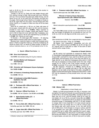 136 7. ANIMAL FEED AOAC METHODS (1980)
bath to 20-30 mL. Do not evap. to dryness. Little alcohol in
residue does no harm.
Transfer to 100 mL vol. flask and rinse beaker thoroly with
H20, adding rinsings to flask. Add enough satd neut. Pb(OAc)2
soln (ca 2 mL) to produce flocculent ppt, shake thoroly, and let
stand 15 min. Oil. to vol. with H20, mix thoroly, and filter thru
dry paper. Add enough anhyd. Na2C03 or K oxalate to filtrate to
ppt all Pb, again filter thru dry paper, and test filtrate with little
anhyd. Na2C03 or K oxalate to make sure that all Pb has been
removed.
Place 50 mL prepd soln in 100 mL vol. flask, add piece of
litmus paper, neutze with HCI, add 5 mL HCI, and let inversion
proceed at room temp. as in 31.026(c). When inversion is
complete, transfer soln to beaker, neutze with Na2C03, return
soln to 100 mL flask, dil. to vol. with H20, filter if necessary, and
det. reducing sugars in 50 mL soln (representing 2 g sample) as
in 31.038. Calc. results as invert sugar.
% Sucrose = [% total sugar after inversion - % reducing
sugars before inversion (both calcd as invert sugar)) x 0.95.
Because insol. material of grain or cattle food occupies some
space in flask as originally made up, correct by mUltiplying all
results by factor 0.97, as results of large number of detns on
various materials show avo vol. of 10 g material to be 7.5 mL.
* Starch-Official Final Action *
7.080 Direct Acid Hydrolysis
See 8.019. Use sample contg 2.5-3 g dry material.
7.081 Diastase Method with Subsequent
Acid Hydrolysis
See 7.067, 12th ed.
7.082 Extraction with Subsequent Enzyme Hydrolysis
See 14.075-14.080.
7.083 In Presence of Interfering Polysaccharides (24)
See 22.048, 10th ed.
7.084 In Condensed or Dried Milk Products-
Qualitative Test (25)
See 22.049, 10th ed.
7.085 * Pentosans (26)-Official Final Action *
See 22.050-22.051, 10th ed.
7.086 * Galactan-Official Final Action *
See 22.052, 10th ed. (Caution: See 51.011 and 51.026.)
7.087 * Water-Soluble Acidity (27) *
Official Final Action
See 22.053, 10th ed.
7.088 * Ferrous Salts (28)-Official Final Action *
K3Fe(CN)6 spot test. See 7.074, 12th ed.
7.089 * Copper Salts (28)-Official Final Action *
K.Fe(CN)6 spot test. See 7.075, 12th ed.
* Surplus method-see inside front cover.
7.090 * Potassium Iodide (28)-Official Final Action *
Starch-iodine spot test. See 7.076, 12th ed.
7.091
Minerals in Feeds by Atomic Absorption
Spectrophotometry (29)-Official Final Action
(Caution: See 51.006.)
Apparatus
Atomic absorption spectrophotometer.--See 2.109.
7.092 Operating Parameters
See Table 2:04, except use fuel-rich air-C2H2 flame for Ca and
Mg, and ranges of operation for /Lg element/mL soln are: Ca
5--20, Cu 2-20, Fe 5--20, Mg 0.5--2.5, Mn 5--20, and Zn 1-5.
7.093 Reagents
(See introduction to 2.110. Com. prepd std solns may be used.)
(a) Calcium std solns.-Prep. as in 2.110(a).
(b) Copper, iron, magnesium, manganese, and zinc std
solns.-Prep. stock solns as in 2.110(b). (c), (e). (f), and (g). and
dil. aliquots with 0.1-Q.5N HCI to make ;;,4 std solns of each
element within range of detn.
7.094 Preparation of Sample Solution
(a) Dry ashing (not applicable to mineral-mix feeds).-Ash
2-10 g sample in well-glazed porcelain dish. Start in cold furnace,
bring to 550°, and hold 4 hr. Cool, add 10 mL 3N HCI, cover with
watch glass, and boil gently 10 min. Cool, filter into 100 mL vol.
flask, and dil. to vol. with H20. Subsequent dilns with 0.1-0.5N
HCI may be necessary to bring sample solns into anal. range,
except for Ca. Final Ca diln must contain enough La soln,
2.110(d), to provide 1% La concn after diln to vol. with H20.
(b) Wet digestion.-Proceed as in 7.097(a), adding 25 mL
HN03 for each 2.5 g sample and dilg to 100 mL with H20.
Digestion can be made at low heat on hot plate, using 600 mL
beaker covered with watch glass. Subsequent dilns with 0.1-0.5N
HCI may be necessary to bring sample solns into anal. range,
as in (a).
7.095 Determination and Calculation
See 2.112-2.113.
Calcium-Official Final Action
7.096 Method 1(30)
(Applicable to mineral feeds only)
Weigh 2 g finely ground sample into Si02 or porcelain dish
and ignite in furnace to C-free ash, but avoid fusing. Boil residue
in 40 mL HCI (1 +3) and few drops HN03 • Transfer to 250 mL vol.
flask, cool, dil. to vol., and mix thoroly. Pipet 25 mL clear liq.
into beaker, dil. to ca 100 mL, and add 2 drops Me red, 2.055(i).
Add NH.OH (1 + 1) dropwise to pH 5.6, as shown by intermediate
brownish-orange. If overstepped, add HCI (1 +3) with dropper
to orange. Add 2 more drops HCI (1 +3). Color should now be
pink (pH 2.5--3.0). not orange. Oil. to ca 150 mL, bring to boil,
and slowly add, with const stirring, 10 mL hot satd (4.2%)
soln of (NH4)2C204. If red changes to orange or yellow, add HCI
(1 +3) dropwise until color again changes to pink. Let stand
overnight for ppt to settle. Filter supernate thru quant. paper,
gooch, or fritted glass filter (fine Pyrex is preferable), and wash
ppt thoroly with NH.OH (1 +50). Place paper or crucible with ppt
in original beaker, and add mixt. of 125 mL H20 and 5 mL H2S04.
 