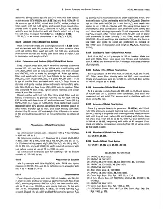 146 8. BAKING POWDERS AND BAKING CHEMICALS AOAC METHODS (1980)
dissolves. Bring soln to bp and boil 2-3 min; mix with consid-
erable excess 50% NH40Ac soln, 8.021 (a), and 4 mL HOAc (4+1).
As soon as ppt of AIP04, mixed with FeP04, settles, collect on
filter, wash with hot H20, ignite, and weigh. Fuse mixed phos-
phates with 10 parts Na,C03, dissolve in H2S04 (1 +6); reduce
with Zn, and det. Fe by titrn with std KMn04soln (1 mL = 1 mg
Fe). Det. P20 S in aliquot from 8.027 as in 8.033 or 7.119.
Wt AI20 3 = wt mixed phosphates - wt (Fe20 3 + P20 S )'
8.029 Calcium (71)-Official Final Action
Heat combined filtrate and washings obtained in 8.028 to 50°,
and add excess satd NH4 axalate saln. Let stand in warm place
until ppt settles, filter, wash ppt with hot H20, dry, and ignite
over Bunsen burner and finally over blast lamp at ",,950°. Cool
in desiccator and weigh as CaO.
8.030 Potassium and Sodium (71)-Official Final Action
Evap. aliquot prepd soIn, 8.027, nearly to dryness to remove
excess HCI, dil., and heat to bp. While soln is still boiling add
10% BaC/2.2H20 saln as long as ppt forms, and then enough
satd Ba(OH)2 saln to make liq. strongly alk. After ppt settles,
filter, and wash with hot H20; heat filtrate to bp, add enough
(NH4)2C03 saln (1 part (NH4)2C03 in 5 parts NH40H soln (1 + 12»
to ppt all the Ba, filter, and wash with hot H2 0. Evap. filtrate to
dryness and ignite residue below redness to remove NH4 salts.
Add little H20 and few drops (NH4)2C03 soln to residue. Filter
into weighed Pt dish, evap., ignite below redness, and weigh
mixed K and Na chlorides.
Digest residue with hot H20, filter thru small filter, and dil.
filtrate, if necessary, to provide ",,20 mL liq. for each 100 mg
K20. Acidify with few drops HCI and add excess Pt soln (10.5 g
H2PtC16/100 mL). Evap. on H20 bath to thick paste; treat residue
repeatedly with 80% alcohol, decanting thru weighed gooch or
other filter; transfer ppt to filter, and wash thoroly with 80%
alcohol. Dry 30 min at 100° and weigh. Calc. K found to its equiv.
of KCI and subtract result from wt mixed chlorides to obtain wt
NaCI.
Phosphorus-Official Final Action
8.031 Reagents
(a) Ammanium nitrate saln.-Dissolve 100 g P-free NH4N03
in H20 and dil. to 1 L.
(b) Magnesia mixture.-(1) Dissolve 55 g crystd MgCI,.6H,O
in H20, add 140 g NH4CI and 130.5 mL NH.OH, and dil. to 1 L.
Or, (2) dissolve 55 g crystd MgCI2.6H20 in H20, add 140 g NH4CI,
dil. to 870 mL, and add NH40H to each required portion of soln
just before using, at rate of 15 mL/l00 mL soln.
(c) Ammanium hydraxide saln far washing.-(l +9). Should
contain ""2.5% NH3 by wt.
8.032 Preparation of Solution
Mix 5 g sample with little Mg(N03)2 soln, 2.019, dry, ignite,
dissolve in HCI (1 +2.5), and dil. to definite vol. In aliquot of soln
det. P as in 8.033 or 7.119.
8.033 Determination
Pipet aliquot of prepd soln into 250 mL beaker; add NH.OH
in slight excess and barely dissolve ppt formed with few drops
HN03, stirring vigorously. If HCI or H2SO. has been used as solv.,
add ca 15 g cryst. NH4N03 or soln contg that amt. To hot soln
add 70 mL molybdate soln, 7.118(a), for every 100 mg P20 S
present. Digest 1 hr at ca 65° and test for complete pptn of P20 S
by adding more molybdate soln to clear supernate. Filter, and
wash with cold H20 or preferably with the NH4N03soln. Dissolve
ppt on filter with NH.OH (1 +1) and hot H20, and wash into
beaker to vol. ,,;100 mL. Neutze with HCI, using litmus paper or
bramathymal blue as indicator; cool, and from buret slowly add
(ca 1 drop/sec), stirring vigorously, 15 mL magnesia mixt./l00
mg P20 S present. After 15 min add 12 mL NH.OH and let stand
until supernate is clear (usually 2 hr); filter, wash ppt with
NH.OH (1 +9) until washings are practically CI-free, dry, burn at
low heat, and ignite to const wt, preferably in furnace at
950-1000°; cool in desiccator, and weigh as Mg2P20,. Report as
% P2 0 S'
8.034 Qualitative Test-Official Final Action
Add 10 mL H20 to 1-2 g sample in 150 mL beaker. Make just
acid with HN03, filter, take equal vols filtrate and molybdate
soln, 7.118(a), and warm at 40-50°. Yellow ppt indicates presence
of phosphate.
8.035 Sulfate (12)-Official Final Action
Boil 5 g sample 1.5 hr with mixt. of 300 mL H20 and 15 mL
HCI. Filter, wash filter thoroly with hot H20, cool combined
filtrate and washings, and dil. to 500 mL with H20. Det. sulfate
in 100 mL aliquot as in 3.062.
8.036 Ammonia-Official Final Action
To 2 g sample in distn flask add 300-400 mL H20 and excess
of NaOH soln (1+1), connect with condenser, and distil into
measured vol. std acid. Titr. excess acid in distillate with std
alkali, using Me red.
8.037 Arseni~fficial Final Action
Place 5 g sample directly in generator, 25.007(a); add 10 mL
H20, little at time to prevent foaming over, and then 15 mL As-
free HCI, adding it dropwise until foaming ceases. Heat on steam
bath until drop of mixt., when dild and treated with I soln, does
not show blue. Then dil. to ca 30 mL with H20 and continue as
in 25.010 or 25.012, beginning with addn of KI reagent. Prep.
blank and stds for comparison, using As-free HCI of same concn
as that used in detn.
8.038 Fluorine-Official Final Action
See 25.049-25.055.
8.039 lead-Official Final Action
See 25.061-25.062 and 25.095-25.105.
SELECTED REFERENCES
(1) JAOAC 6, 453(1923).
(2) JAOAC 10, 36(1927).
(3) JAOAC 31, 278(1948); 32,83,269(1949); 33,77(1950).
(4) JAOAC 33, 77(1950); 34,296(1951).
(5) JAOAC 59, 26(1976).
(6) Ann. chim. anal. 4, 263(1899).
(7) JAOAC 13,385(1930); 22, 599(1939).
(8) Conn. Agr. Expt. Sta. Rpt. 1900 (II), p. 174.
(9) J. Am. Chern. Soc. 47,142(1925); JAOAC 34, 61(1951); 35,
57(1952).
(10) JAOAC 55, 684(1972).
(11) Conn. Agr. Expt. Sta. Rpt. 1900, p. 178.
(12) USDA Bur. Chem. Bull. 13 (V), p. 596; Conn. Agr. Exp. Sta.
Rpt. 1900, p. 179.
 