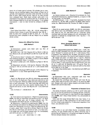 168 10. BEVERAGES: MALT BEVERAGES AND BREWING MATERIALS AOAC METHODS (1980)
from) rim of inside wall of cylinder. Fill cylinder just to over-
flowing. Just as overflow begins, divert stream of foam out of
cylinder, start stopwatch, and close outlet valve (No.2) to stop
flow of foam. After exactly 90 sec, read mL liq. beer formed
from collapsed foam. Wash down cylinder walls with 2 mL
isopropanol from pipet and carefully swirl liq. in cylinder so all
foam collapses. Read mL liq. at rest; this reading - 2 mL (added
isopropanol) = total mL beer formed by collapse of 200 mL
foam.
10.056 Calculations
Foam Value Units (FVU) = 200 x (B2 - B,)/B2, where 200 =
arbitrary factor chosen to give FVU generally near 100, B2 =
total mL beer from collapse of 200 mL foam, B, = mL beer
formed from foam collapsed in 90 sec. Report mL to nearest
whole number.
10.057
Calcium (9)-Official Final Action
ASBC Method I
Reagents
(a) Ammonium oxalate soln.-Satd soln (ca 6%) of
(NH4)2C204.H20 in H20.
(b) Buffer soln.-pH 10.0. Dissolve 67.5 9 NH4CI in 200 mL
H20. Measure pH, and add NH40H (ca 200 mL) to pH 10.0. Oil.
to 1 L.
(c) Eriochrome black T indicator soln.-Dissolve 0.1 9 indi-
cator (Eastman Kodak Co., No. P6361, or equiv.) in 25 mL MeOH
contg 1 g H2NOH.HCI. Store <2 months.
(d) Sodium sulfide soln.-2%. Dissolve 2 9 Na2S in 100 mL
H20.
(e) Magnesium std soln.-l.00 mg/mL. Dissolve 1.00 9 Mg
turnings in 100 mL O.lN HCI and dil. to 1 L with double distd
H20.
(f) Disodium dihydrogen EDTA std soln.-O.l%. Dissolve 1 9
Na2H2EDTA in 1 L H20. Stdze against Mg std soln.
10.058 Standardization
Pipet 5 mL Mg std soln into 250 mL erlenmeyer and add 50
mL H20 and 1 mL Na2S soln. Prep. blank soln with 50 mL H20
and 1 mL Na2S soln. Add 5 mL buffer soln and 10 drops indicator
soln to each erlenmeyer. Titr. flask contg Mg with EDTA std
soln until permanent blue color exactly matches blank. Titr. 3
aliquots and use avo to calc. titer Mg soln, M = 5/mL EDTA std
soln.
Calc. Ca factor, C = (40.08/24.32) x M.
10.059 Determination
(a) Total calcium and magnesium.-Pipet 5 mL prepd sample,
10.001, into 250 mL erlenmeyer and add 40 mL H20, 1 mL Na2S
soln, 5 mL buffer soln, and 10 drops indicator soln. Titr.
immediately with EDTA std soln. mL EDTA std soln = X.
(b) Magnesium.-Pipet 25 mL prepd sample, 10.001, into 125
mL erlenmeyer and add 0.5 mL (NH4)2C204.H20 soln and 2 drops
buffer soln. Refrigerate 2 hr at 0-2°. Filter thru Whatman No. 40,
or equiv., paper. Add 1 drop HCI to filtrate. Pipet 5 mL filtrate
into 250 mL erlenmeyer and add 40 mL H20, 1 mL Na2S soln,
5 mL buffer soln, and 10 drops indicator soln. Titr. immediately
with EDTA std soln. mL EDTA std soln = Y.
ppm Ca = [X - (25.5Y/25)) x C x 200
ASBC Method /I
10.060 Reagents
(a) Calcein indicator soln.-Dissolve 0.2 9 indicator (G. Fred-
erick Smith Chemical Co., Eastman Kodak Co., or equiv.) in 100
mL H20 contg 1 mL 5N NaOH.
(b) EDTA std soln.-l mL = 1 mg CaC03• Available from Hach
Chemical Co., PO Box 389, Loveland, CO 80537; Betz Labora-
tories, Inc., 4636 Somerton Rd, Trevose, PA 19047; or equiv.
10.061 Determination
Pipet 20 mL prepd sample, 10.001, into 250 mL erlenmeyer.
Add 100 mL H20, 3 mL 5N NaOH, and 0.5 mL calcein indicator
soln. Swirl to mix. Titr. with EDTA soln at 1 drop/sec, using
overhead light and black background until yellow-green fluo-
rescence is replaced by orange-brown color. mg Call = mL
EDTA std soln x 20.
Copper
Direct, Nonashing Method (10)
Official Final Action
10.062 Reagents
(a) Zinc dibenzyldithiocarbamate (ZDBT) soln.- 0.5%. Dis-
solve 5 9 ZDBT (available from Uniroyal Chemical under trade
name "Arazate") in toluene and dil. to 1 L with toluene. Filter,
if necessary, thru Whatman No. 42 paper, and store in brown
bottle in cool, dark place. CCI. may be used instead of toluene.
(b) Copper std solns.-(1) Stock soln.-l mg/mL. Dissolve
3.93 9 CuS04.5H20 (free of whitish deposit of lower hydrates)
and d il. to 1 L with H20. Or dissolve 1.000 9 pure Cu wire or foil
in 75 mL HN03 (1 +4) by warming. Boil to expel fumes, cool. and
dil. to 1 L with H20. (2) Working soln.-l0 JLg/mL. Prep. im-
mediately before use by dilg 5 mL stock soln with Cu-free distd
H20 to 500 mL in vol. flask.
(c) Copper-free distilled water.-Ext distd H20 with ZDBT soln
in separator.
10.063 Apparatus
(a) Photometer.-Any com. instrument with blue filter
(430-460 nm) or spectrophtr set at 435 nm.
(b) Copper-free centrifuge tubes.-Clean and rinse 50 mL
centrf. tubes; add 15 mL H20, 3 mL H2S04(1 +3), and 5 mL ZDBT
soln. Stopper with corks or glass stoppers and shake thoroly.
Discard soln and let tube drain.
10.064 Preparation of Standard Curve
Into series of cleaned, corked or g-s, 50 mL centrf. tubes add
0.0, 1.0, 2.0, 3.0, 4.0, and 5.0 mL Cu working std soln, contg 0.0,
0.4,0.8, 1.2, 1.6, and 2.0 ppm Cu, resp. Add 25 mL beer, degassed
as in 10.065, and 1 drop n-hexyl alcohol; mix, and proceed as
in 10.066.
Color over this range follows Beer's law. Calc. factor, F, to
convert A to ppm Cu after subtracting A of std contg 0.0 ppm
Cu from those contg added Cu. If instrument response is not
linear, use calibration curve.
10.065 Preparation of Sample
Cool bottle or can and shake thoroly immediately before
opening. Let gas bubbles leave liq. before removing cap or
puncturing can. Discard ca '13 of sample and degas by swirling.
Remove sample directly from container.
 