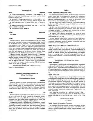 AOAC METHODS (1980)
Iso-Alpha Acids
10.087 Reagents
(a) 2,2,4-Trimethylpentane (isooctane).-See 10.084(a). A at
255 nm in 1 cm cell should be equiv. to that of freshly redistd
H20 from all-glass still.
(b) Methanol.-Reagent grade, with A ~0.04 at 260 nm in 1
cm celi compared with freshly redistd H20 from all-glass still.
(c) Acid methanol.-Mix 6.8 parts MeOH with 3.2 parts 4N
HCI.
(d) Alkaline methanol.-Just before use, mix 1.0 mL 1.5N
NaOH with 500 mL MeOH.
(e) Dctyl alcohol.-See 10.084(b).
10.088 Apparatus
See 10.085.
10.089 Determination
Transfer 15.0 mL chi lied carbonated beer to 50 mL centrf.
tube, using pipet with minute amt octyl alcohol in tip. Add 2.0
mL 6N HCI and 15.0 mL isooctane. Close tube tightly and shake
vigorously on mech. shaker ~30 min until completely extd.
Place tube in centrf. set to run at highest permissible speed.
Centrf. long enough to sep. phases. Break difficult emulsions by
adding 1 drop detergent to centrf. tube. Verify that detergent
does not contribute to A at 255 nm. (Union Carbide Corp.
"Tergitol Anionic 7" (Na heptadecyl sulfate) is satisfactory.)
Transfer 10.0 mL clear upper layer to 50 mL g-s graduate
contg 10.0 mL acid MeOH. Stopper and invert 100 times at rate
causing contents to pass from end to end. Let phases sep.
Transfer 5.0 mL upper layer to 25 mL vol. flask and dil. to vol.
with alk. MeOH. Read A in 1 cm celi at 255 nm in spectrophtr
set to read 0 A for reagent blank consisting of 5 mL isooctane
dild to 25 mL with alk. MeOH.
ppm Iso-alpha acids of beer = 96.15 A 255 + 0.4.
Report to nearest 0.5 ppm.
10.090
Proteolytic Chillproofing Enzymes (15)
Official Final Action
Casein Coagulation Method
Reagent
Substrate mixture.-Thoroly mix by grinding in large mortar
and pestle 50 g com. skim milk powder (do not use special
casein powder prepd for microbiological or other uses), 5.0 g
L( +)-cysteine.HCI.H2 0, 4.4 g Na2 HPD4, 2.5 g NaCI, and 1.8 g citric
acid.H20. Store at 0-40 and let warm to room temp. before use.
10.091 Test
Place ca 100 mL degassed beer into 150 mL beaker and adjust
pH to 6.4±0.1 with 1N NaOH. Transfer 50 mL aliquot to 25 x
200 mm test tube contg 250±30 mg substrate mixt. Suspend
substrate mixt. with rubber-tipped glass stirring rod. Invert tube
twice to mix uniformly, and place in 60° H20 bath.
Progressive change in appearance of suspension, initially
clouding, then formation of "pebbles," followed by coagulation
and settling of casein indicates pas. test. Control beers, without
chill-proofing enzymes, should remain unchanged. If semi-
quant. data are desired, record time required to reach first stage
of "pebbling."
MALT 171
MALT
10.092 Sampling-Official Final Action
For complete descriptions of trier, divider, sampler, and bushel
weight tester, see "Grain Inspection Manual" GR Instruction
918-6 (latest edition available from Federal Grain Inspection
Service, Standardization Div., US Dept. of Agriculture, 1400
Independence Ave SW, Washington, DC 20250).
(a) Bulk malt in cars or bins.-Using 60" (1.5 m) trier, take ~6
probes from different parts of car, preferably 2 from center and
2 from each end.
(b) Bulk malt during discharge thru spouts or openings.-At
different times during filling or unloading of car, take, with trier
or Pelican sampler, ~6 samples, each representing complete
cross section of grain stream from spout.
(c) Bagged malt.-Sample lengthwise thru center of open
bags, ~2% of bags selected from different parts of car or storage
room. Use 36" (0.9 m) trier.
Indicate approx. proportion of inferior grain and take repre-
sentative samples from each portion as outlined above. Im-
mediately place each portion of sample in suitable large dry
container and keep tightly closed.
10.093 Preparation of Sample-Official Final Action
Divide samples, either by quartering or by using sample
divider, until ca 1.4 kg (3 Ib) remains. Place reduced sample in
air-tight container (preferably tin with screw or friction-type
cover); do not use cartons, bags, wooden boxes, glass Mason
jars, or wrapping paper. Remove foreign particles, such as
stone, wood, and twine. Do not remove foreign seeds or dust
particles.
Bushel Weight (16)-Official Final Action
10.094 Method I
Place sample in filling hopper of Winchester tester, open slide
underneath, and let malt fill measuring cylinder to overflowing.
Without jarring, level off with straight-edge longer than diam.
of measuring cylinder, making one forward stroke consisting of
3 distinct zigzag motions. Weigh and report to nearest 100 g (~
Ib).
10.095 Method II
Weigh 110 g sample to nearest 0.1 g and pour evenly into
metal funnel provided with plunger discharge and placed on
top of 250 mL cylinder graduated to meet NBS specifications.
(Funnel must fit snugly into graduate and be large enough to
hold the grain without danger of spilling when plunger is raised.)
Then drop material into cylinder by pulling plunger up. Do not
jar or tap cylinder during operation or before reading vol., and
do not read uppermost grain level, as compensation must be
made for ends of few kernels that protrude. If grain surface has
slant, repeat test.
Calc. bushel wt of malt (lb) as = 8545/vol. in mL of 110 g.
Canst 8545 is derived from W, wt in Ib of US (Winchester)
bushel of 2150.42 cu in. (35,239 mL). If V = vol. in mL of 110 g
malt,
110/453.6W = V/35,239.
W = 8545/V.
10.096 Length of Acrospire--Procedure
For methods (a) and (bl. quarter sample until ca 200 kernels
remain in 2 opposite quarters, and count out 100 kernels,
rejecting those that are broken or those in which growth is not
ascertainable.
 