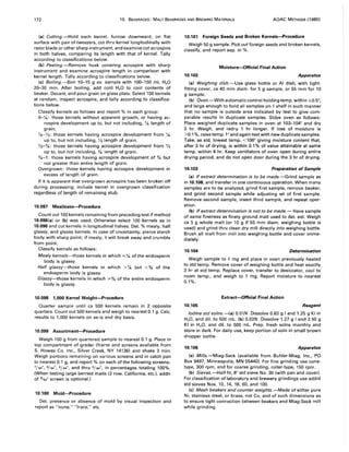 172 10. BEVERAGES: MALT BEVERAGES AND BREWING MATERIALS AOAC METHODS (1980)
(a) Cutting.-Hold each kernel, furrow downward, on flat
surface with pair of tweezers, cut thru kernel longitudinally with
razor blade or other sharp instrument, and examine cut acrospire
in both halves, comparing its length with that of kernel. Tally
according to classifications below.
(b) Peeling.-Remove husk covering acrospire with sharp
instrument and examine acrospire length in comparison with
kernel length. Tally according to classifications below.
(c) Boiling.-Boil 10-15 g avo sample with 100-150 mL H20
20-30 min. After boiling, add cold H20 to cool contents of
beaker. Decant, and pour grain on glass plate. Select 100 kernels
at random, inspect acrospire, and tally according to classifica-
tions below.
Classify kernels as follows and report % in each group:
0-'/.0: those kernels without apparent growth, or having ac-
rospire development up to, but not including, '/.0 length of
grain.
'/.o-Y:,: those kernels having acrospire development from '/.0
up to, but not including, 'I, length of grain.
Y:,-%: those kernels having acrospire development from Y:,
up to, but not including, % length of grain.
%-1: those kernels having acrospire development of % but
not greater than entire length of grain.
Overgrown: those kernels having acrospire development in
excess of length of grain.
If it is apparent that overgrown acrospire has been broken off
during processing, include kernel in overgrown classification
regardless of length of remaining stub.
10.097 Mealiness-Procedure
Count out 100 kernels remaining from preceding test if method
10.096(a) or (b) was used. Otherwise select 100 kernels as in
10.096 and cut kernels in longitudinal halves. Det. % mealy, half
glassy, and glassy kernels. In case of uncertainty, pierce starch
body with sharp point; if mealy, it will break away and crumble
from point.
Classify kernels as follows:
Mealy kerne