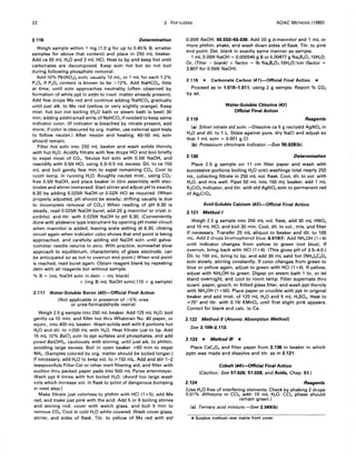 22 2. FERTILIZERS AOAC METHODS (1980)
2.116 Determination
Weigh sample within 1 mg (1.0 g for up to 0.45% B, smaller
samples for above that content) and place in 250 mL beaker.
Add ca 50 mL H2 0 and 3 mL HCI. Heat to bp and keep hot until
carbonates are decomposed. Keep soln hot but do not boil
during following phosphate removal:
Add 10% Pb(N03 )2 soln usually 10 mL, or 1 mL for each 1.2%
P20 S if P20 S content is known to be >12%. Add NaHC03 , little
at time, until soln approaches neutrality (often observed by
formation of white ppt in addn to insol. matter already present).
Add few drops Me red and continue adding NaHC03 gradually
until just alk. to Me red (yellow or very slightly orange). Keep
mixt. hot but not boiling (H20 bath or steam bath is best) 30
min, adding addnl small amts of NaHC03 if needed to keep same
indicator color. (If indicator is bleached by nitrate present, add
more; if color is obscured by org. matter, use external spot tests
to follow neutzn.) After neutzn and heating, 40-50 mL soln
should remain.
Filter hot soln into 250 mL beaker and wash solids thoroly
with hot H20. Acidify filtrate with few drops HCI and boil briefly
to expel most of CO2 , Neutze hot soln with 0.5N NaOH, and
reacidify with 0.5N HCI, using 0.3-0.5 mL excess. Oil. to ca 150
mL and boil gently few min to expel remaining CO2, Cool to
room temp. in running H20. Roughly neutze mixt., using CO2-
free 0.5N NaOH, and place beaker in titrn assembly with elec-
trodes and stirrer immersed. Start stirrer and adjust pH to exactly
6.30 by adding 0.025N NaOH or 0.02N HCI as required. (When
properly adjusted, pH should be steady; drifting usually is due
to incomplete removal of CO2,) When reading of pH 6.30 is
steady, read 0.025N NaOH buret, add 20 g mannitol or cryst. D-
sorbitol, and titr. with 0.025N NaOH to pH 6.30. (Conveniently
done with slidewire type instrument by opening pH meter circuit
when mannitol is added, leaving scale setting at 6.30, closing
circuit again when indicator color shows that end point is being
approached, and carefully adding std NaOH soln until galva-
nometer needle returns to zero. With practice, somewhat slow
approach to equilibrium, characteristic of glass electrode, can
be anticipated so as not to overrun end point.) When end point
is reached, read buret again. Obtain reagent blank by repeating
detn with all reagents but without sample.
% B = (mL NaOH soln in detn - mL blank)
x (mg B/mL NaOH soln)/(10 x g sample)
2.117 Water-Soluble Boron (40)-Official Final Action
(Not applicable in presence of >5% urea
or urea-formaldehyde resins)
Weigh 2.5 g sample into 250 mL beaker. Add 125 mL H20, boil
gently ca 10 min, and filter hot thru Whatman No. 40 paper, or
equiv., into 400 mL beaker. Wash solids well with 6 portions hot
H2 0 and dil. to ~200 mL with H20. Heat filtrate just to bp. Add
15 mL 10% BaCl, soln to ppt sulfates and phosphates, and add
powd Ba(OH)2, cautiously with stirring, until just alk. to phthln,
avoiding large excess. Boil in open beaker ~60 min to expel
NH3 • (Samples colored by org. matter should be boiled longer.)
If necessary, add H20 to keep vol. to ~150 mL. Add and stir 1-2
teaspoonfuls Filter-Cel or other inert filtering aid, and filter with
suction thru packed paper pads into 500 mL Pyrex erlenmeyer.
Wash ppt 6 times with hot boiled H20. (Avoid too large wash
vols which increase vol. in flask to point of dangerous bumping
in next step.)
Make filtrate just colorless to phthln with HCI (1 +5). add Me
red, and make just pink with the acid. Add 5 or 6 boiling stones
and stirring rod, cover with watch glass, and boil 5 min to
remove CO2, Cool in cold H20 while covered. Wash cover glass,
stirrer, and sides of flask. Titr. to yellow of Me red with std
O.05N NaOH, 50.032-50.036. Add 20 g D-mannitol and 1 mL or
more phthln, shake, and wash down sides of flask. Titr. to pink
end point. Oet. blank in exactly same manner as sample.
1 mL 0.05N NaOH = 0.0005409 B or 0.00477 g Na2 B40 7.10H20.
Or, (Titer - blank) x factor = Ib Na2B40 7.10H20/ton (factor =
3.807 for 0.05N NaOH).
2.118 * Carbonate Carbon (41)-Official Final Action *
Proceed as in 1.010-1.011, using 2 g sample. Report % CO2
by wt.
2.119
Water-Soluble Chlorine (42)
Official Final Action
Reagents
(a) Silver nitrate std soln.-Oissolve ca 5 g recrystd AgN03 in
H20 and dil. to 1 L. Stdze against pure, dry NaCI and adjust so
that 1 mL soln = 0.001 g CI.
(b) Potassium chromate indicator.-See 50.028(b).
2.120 Determination
Place 2.5 g sample on 11 cm filter paper and wash with
successive portions bOiling H20 until washings total nearly 250
mL, collecting filtrate in 250 mL vol. flask. Cool, dil. to vol. with
H2 0, and mix well. Pipet 50 mL into 150 mL beaker, add 1 mL
K2Cr04indicator, and titr. with std AgN03 soln to permanent red
of Ag2Cr04'
Acid-Soluble Calcium (43)-Official Final Action
2.121 Method I
Weigh 2.5 g sample into 250 mL vol. flask, add 30 mL HN03
and 10 mL HCI, and boil 30 min. Cool, dil. to vol., mix, and filter
if necessary. Transfer 25 mL aliquot to beaker and dil. to 100
mL. Add 2 drops bromophenol blue, 6.019(f). Add NH40H (1 +4)
until indicator changes from yellow to green (not blue). If
overrun, bring back with HCI (1 +4). (This gives pH of 3.5-4.0.)
Dil. to 150 mL, bring to bp, and add 30 mL satd hot (NH4),C20 4
soln slowly, stirring constantly. If color changes from green to
blue or yellow again, adjust to green with HCI (1 +4). If yellow,
adjust with NH40H to green. Digest on steam bath 1 hr, or let
stand overnight, and cool to room temp. Filter supernate thru
quant. paper, gooch, or fritted glass filter, and wash ppt thoroly
with NH40H (1 +50). Place paper or crucible with ppt in original
beaker and add mixt. of 125 mL H20 and 5 mL H2S04, Heat to
~70° and titr. with O.lN KMn04 until first slight pink appears.
Correct for blank and calc. to Ca.
2.122 Method /I (Atomic Absorption Method)
See 2.109-2.113.
2.123 * Method III *
Place CaC20 4 and filter paper from 2.136 in beaker in which
pptn was made and dissolve and titr. as in 2.121.
Cobalt (44)-Official Final Action
(Caution: See 51.026, 51.028, and Acids. Chap. 51.)
2.124 Reagents
(Use H20 free of interfering elements. Check by shaking 2 drops
0.01% dithizone in CCI4 with 10 mL H20. CCI4 phase should
remain green.)
(a) Ternary acid mixture.-See 2.049(b).
*Surplus method--5ee inside front cover.
 